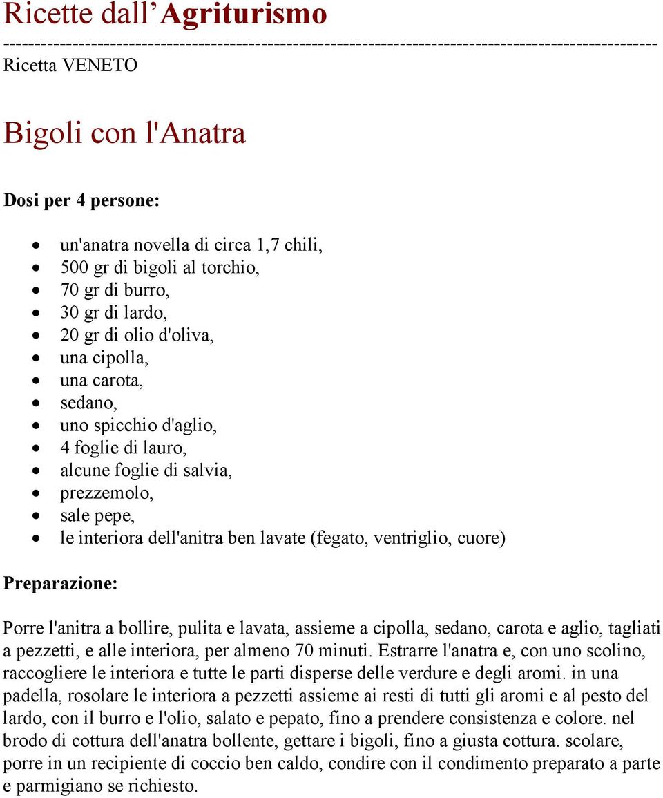 lavate (fegato, ventriglio, cuore) Porre l'anitra a bollire, pulita e lavata, assieme a cipolla, sedano, carota e aglio, tagliati a pezzetti, e alle interiora, per almeno 70 minuti.