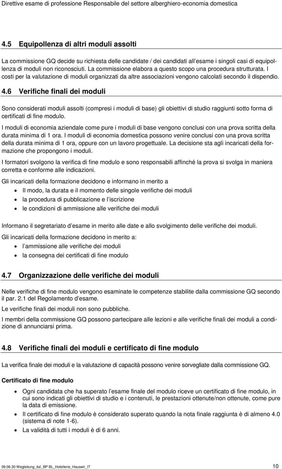 6 Verifiche finali dei moduli Sono considerati moduli assolti (compresi i moduli di base) gli obiettivi di studio raggiunti sotto forma di certificati di fine modulo.