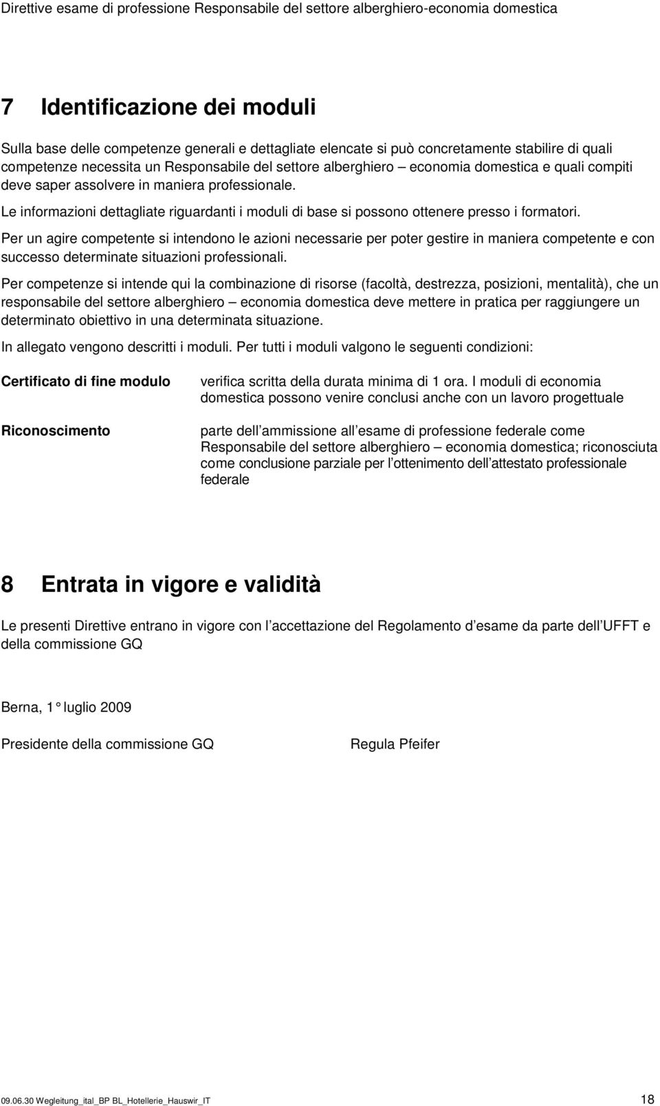 Per un agire competente si intendono le azioni necessarie per poter gestire in maniera competente e con successo determinate situazioni professionali.