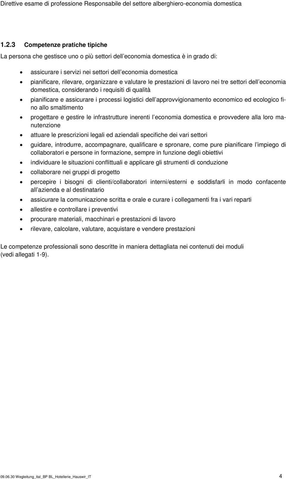 economico ed ecologico fino allo smaltimento progettare e gestire le infrastrutture inerenti l economia domestica e provvedere alla loro manutenzione attuare le prescrizioni legali ed aziendali