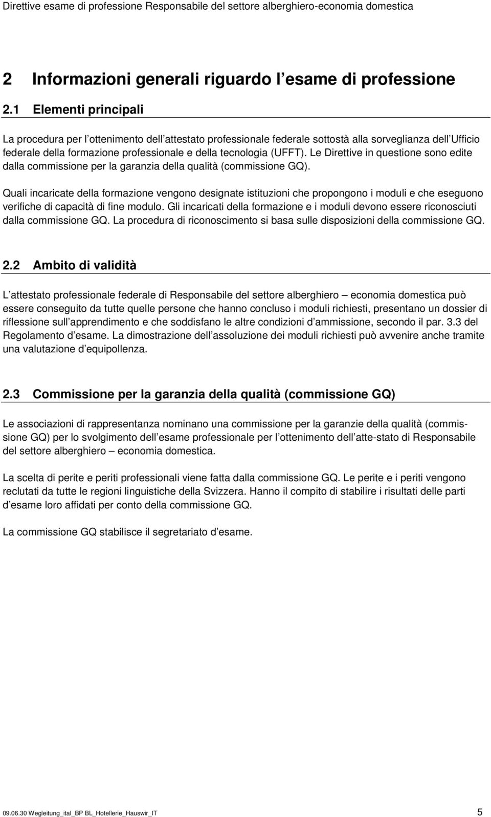 Le Direttive in questione sono edite dalla commissione per la garanzia della qualità (commissione GQ).