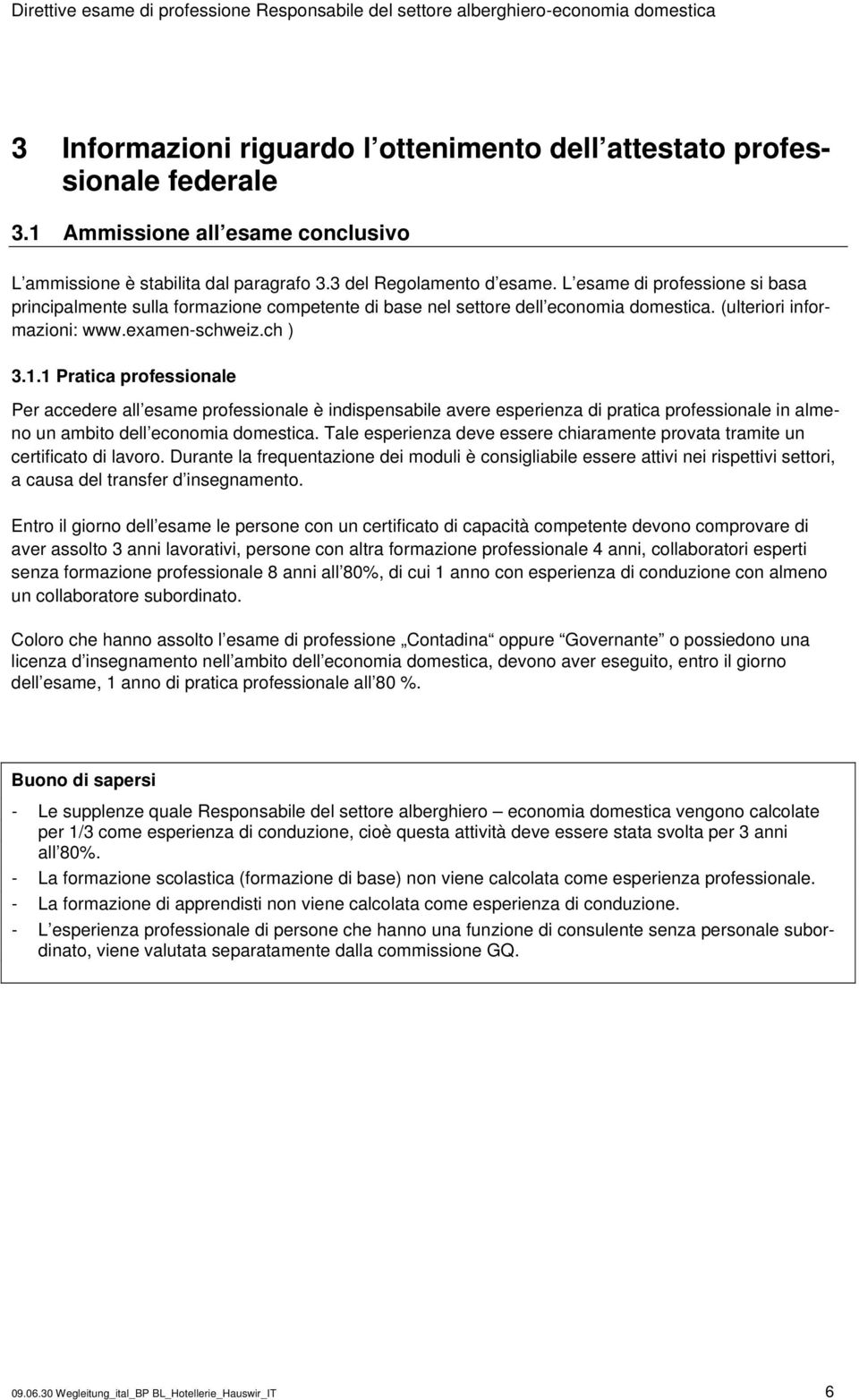 1 Pratica professionale Per accedere all esame professionale è indispensabile avere esperienza di pratica professionale in almeno un ambito dell economia domestica.