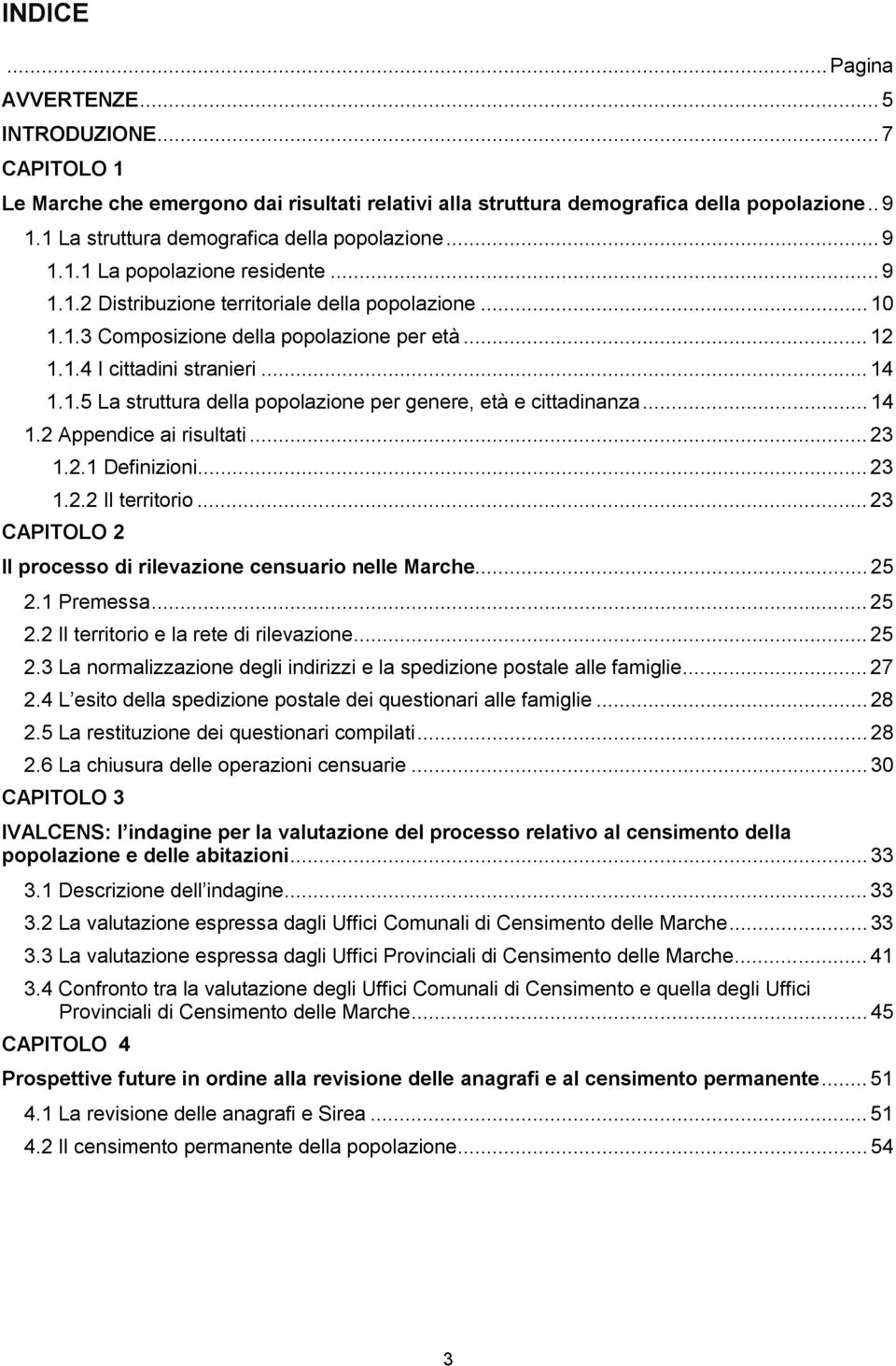 .. 14 1.1.5 La struttura della popolazione per genere, età e cittadinanza... 14 1.2 Appendice ai risultati... 23 1.2.1 Definizioni... 23 1.2.2 Il territorio.