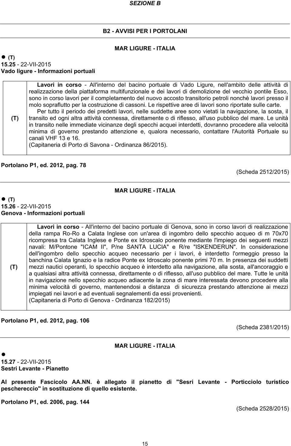 piattaforma multifunzionale e dei lavori di demolizione del vecchio pontile Esso, sono in corso lavori per il completamento del nuovo accosto transitorio petroli nonchè lavori presso il molo