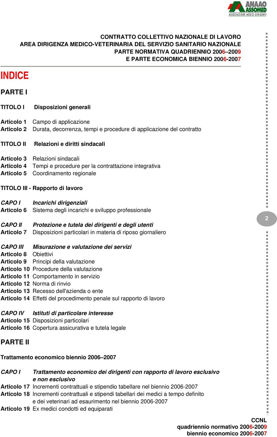 diritti sindacali Relazioni sindacali Tempi e procedure per la contrattazione integrativa Coordinamento regionale TITOLO III - Rapporto di lavoro CAPO I Articolo 6 CAPO II Articolo 7 Incarichi