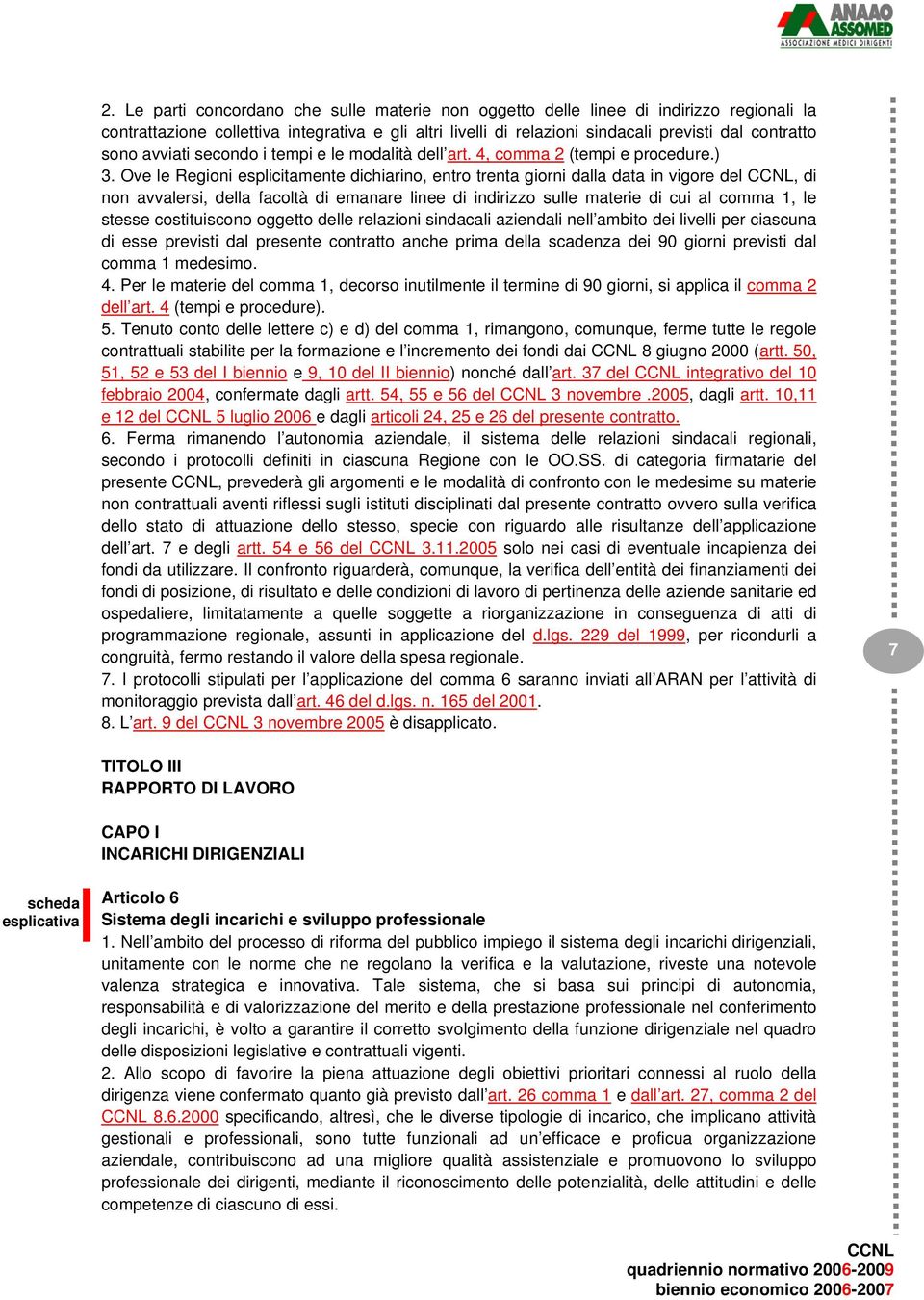 Ove le Regioni esplicitamente dichiarino, entro trenta giorni dalla data in vigore del, di non avvalersi, della facoltà di emanare linee di indirizzo sulle materie di cui al comma 1, le stesse