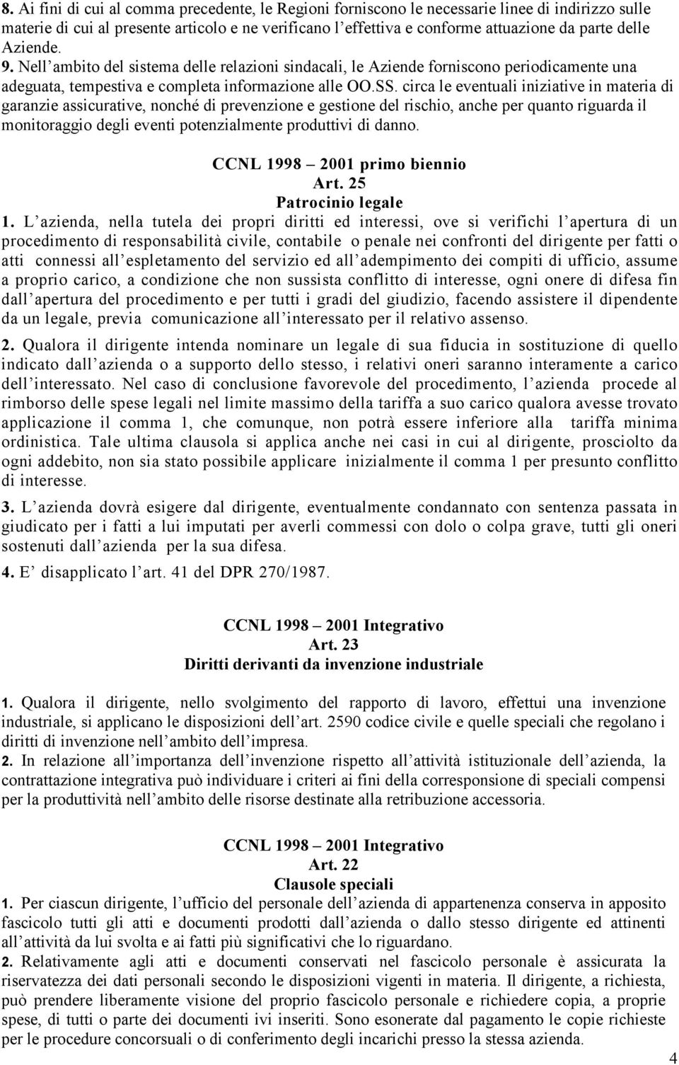 circa le eventuali iniziative in materia di garanzie assicurative, nonché di prevenzione e gestione del rischio, anche per quanto riguarda il monitoraggio degli eventi potenzialmente produttivi di