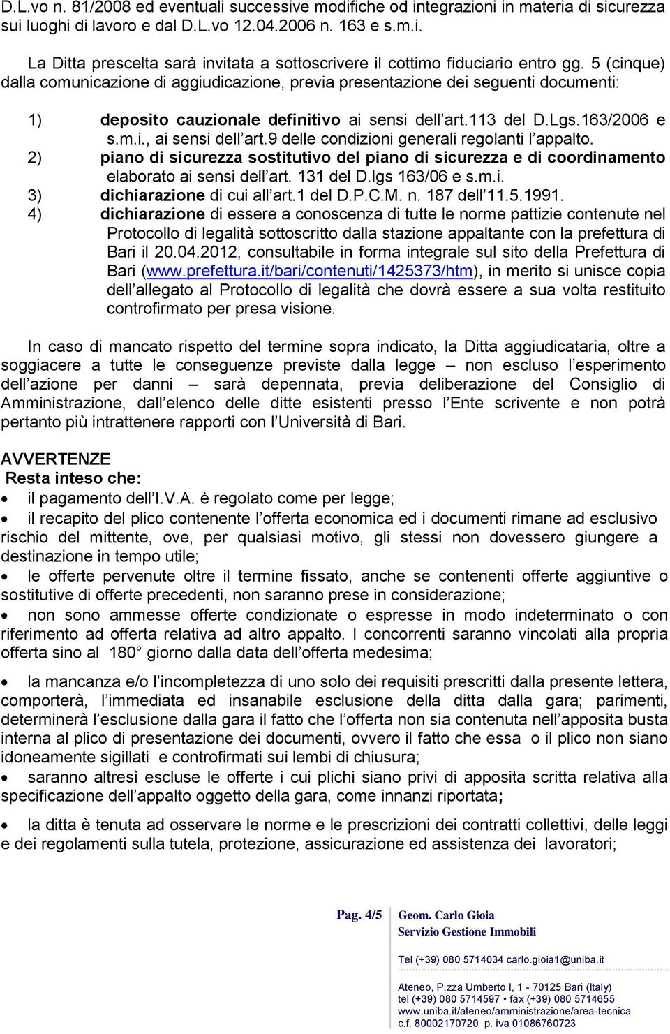 9 delle condizioni generali regolanti l appalto. 2) piano di sicurezza sostitutivo del piano di sicurezza e di coordinamento elaborato ai sensi dell art. 131 del D.lgs 163/06 e s.m.i. 3) dichiarazione di cui all art.