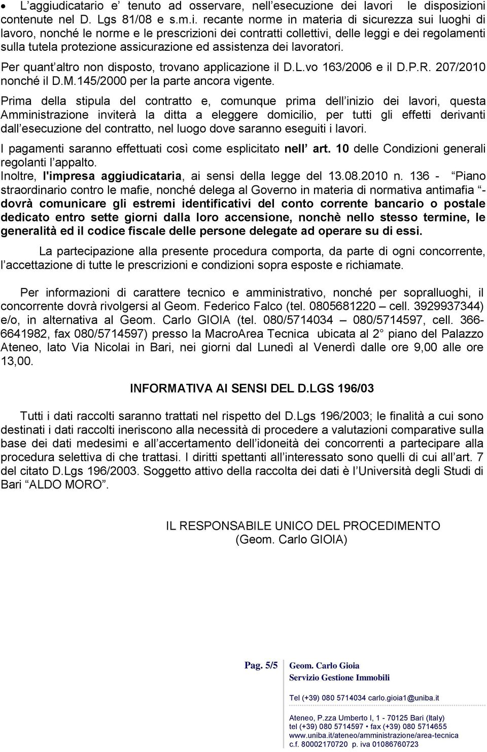 prescrizioni dei contratti collettivi, delle leggi e dei regolamenti sulla tutela protezione assicurazione ed assistenza dei lavoratori. Per quant altro non disposto, trovano applicazione il D.L.