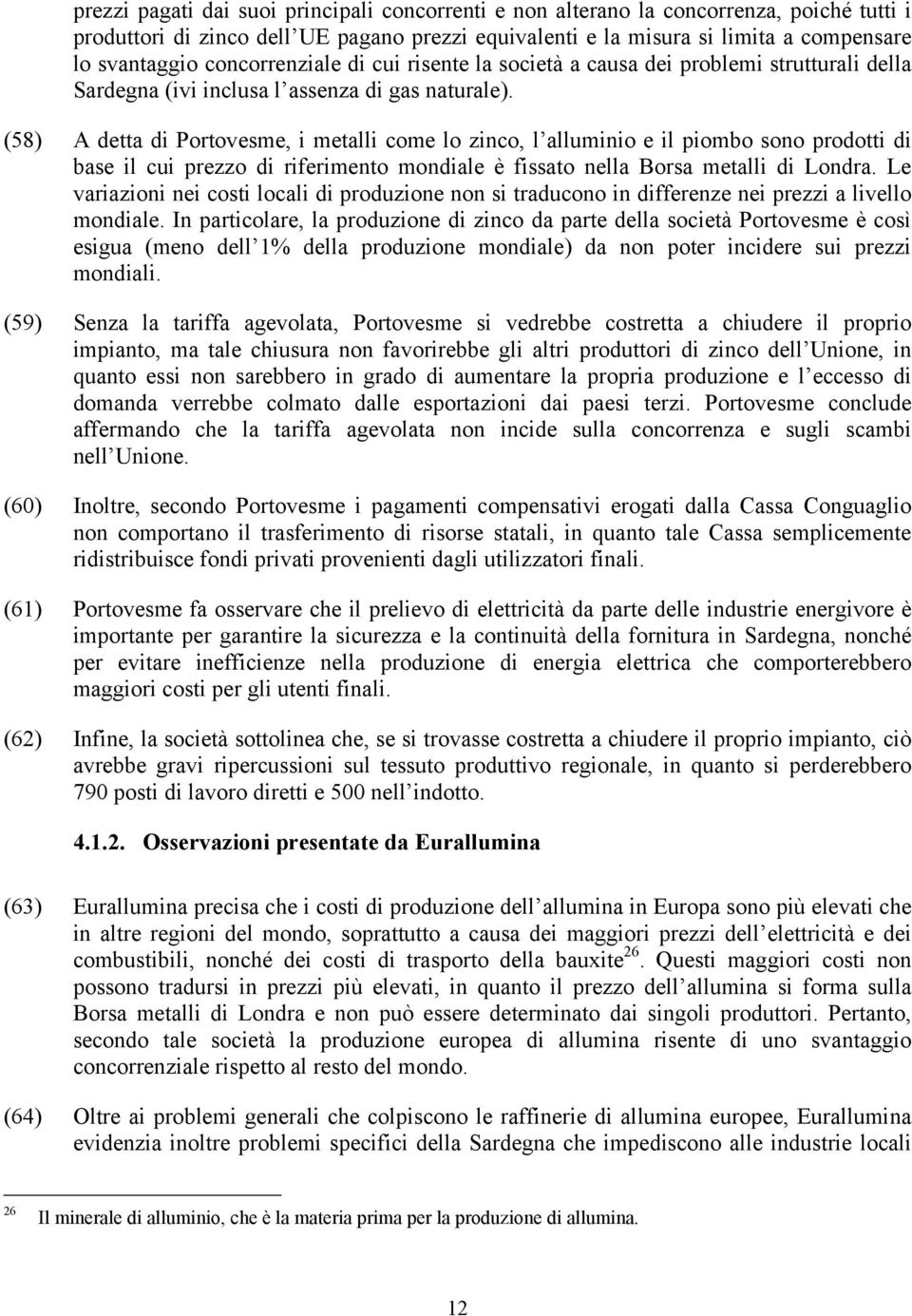 (58) A detta di Portovesme, i metalli come lo zinco, l alluminio e il piombo sono prodotti di base il cui prezzo di riferimento mondiale è fissato nella Borsa metalli di Londra.