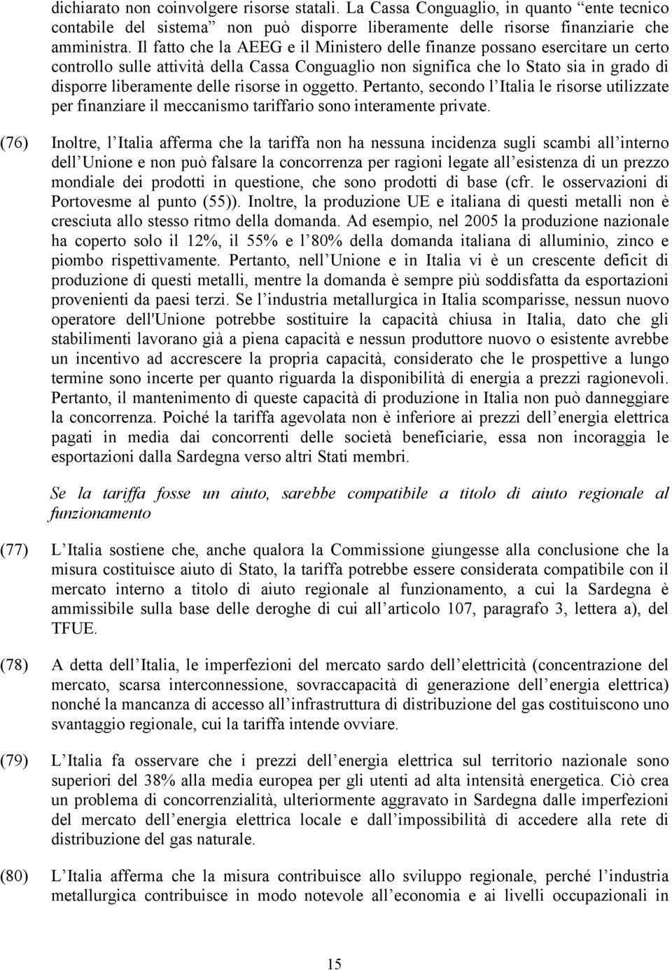 risorse in oggetto. Pertanto, secondo l Italia le risorse utilizzate per finanziare il meccanismo tariffario sono interamente private.