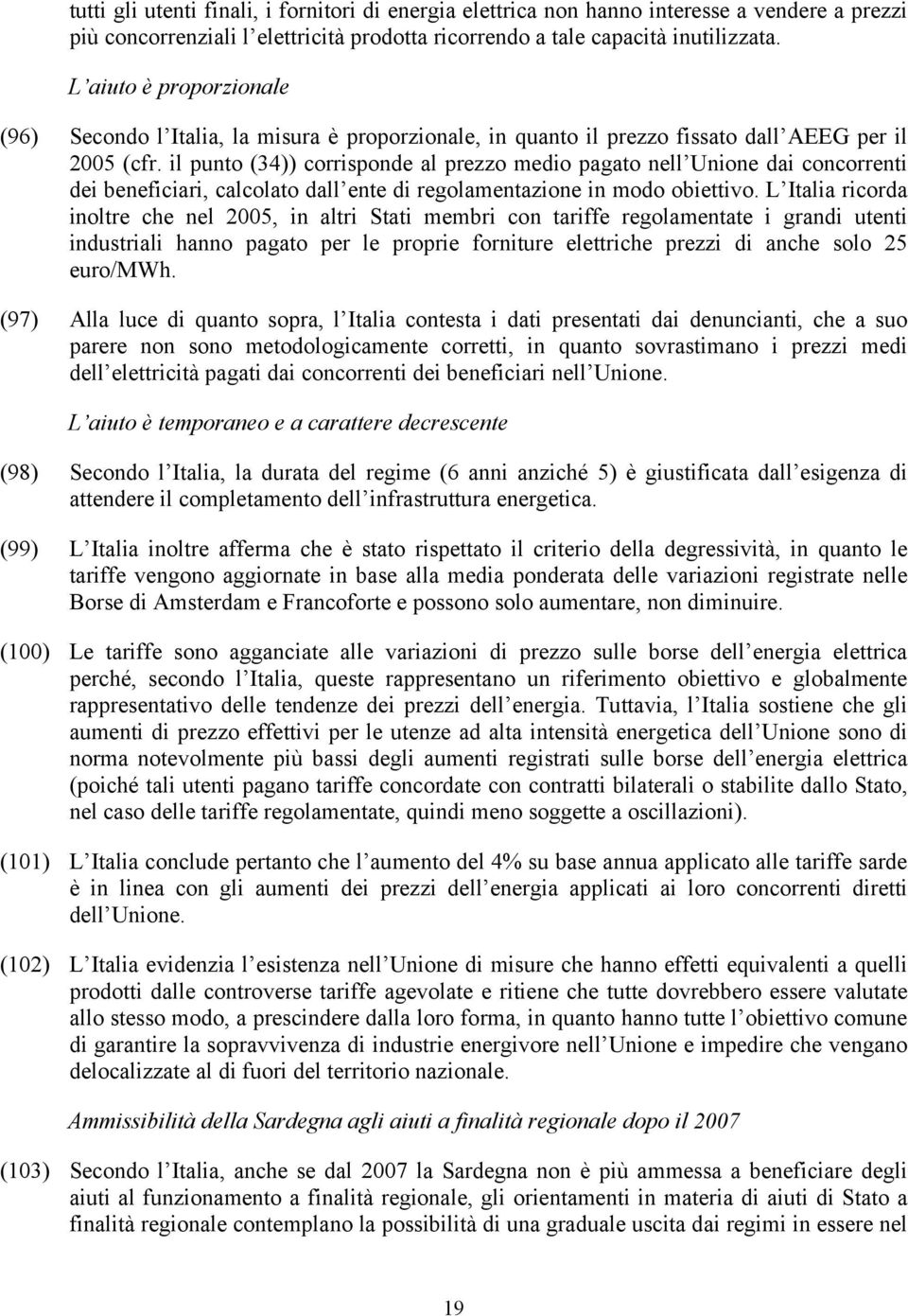 il punto (34)) corrisponde al prezzo medio pagato nell Unione dai concorrenti dei beneficiari, calcolato dall ente di regolamentazione in modo obiettivo.