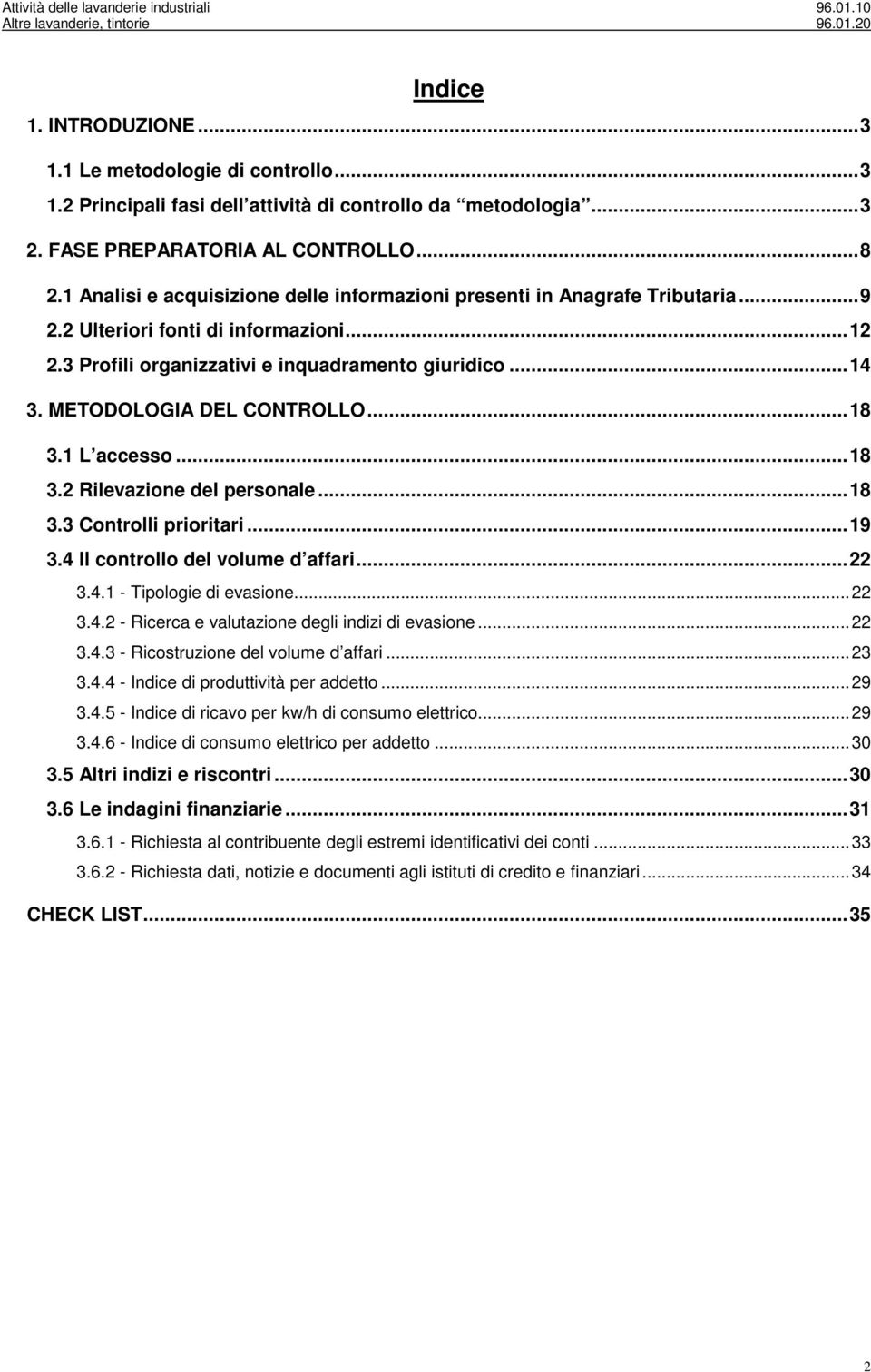 METODOLOGIA DEL CONTROLLO... 18 3.1 L accesso... 18 3.2 Rilevazione del personale... 18 3.3 Controlli prioritari... 19 3.4 Il controllo del volume d affari... 22 3.4.1 - Tipologie di evasione... 22 3.4.2 - Ricerca e valutazione degli indizi di evasione.