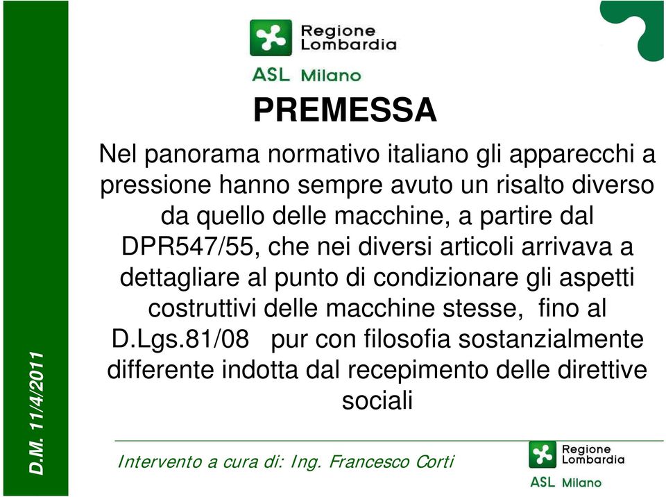 dettagliare al punto di condizionare gli aspetti costruttivi delle macchine stesse, fino al D.Lgs.