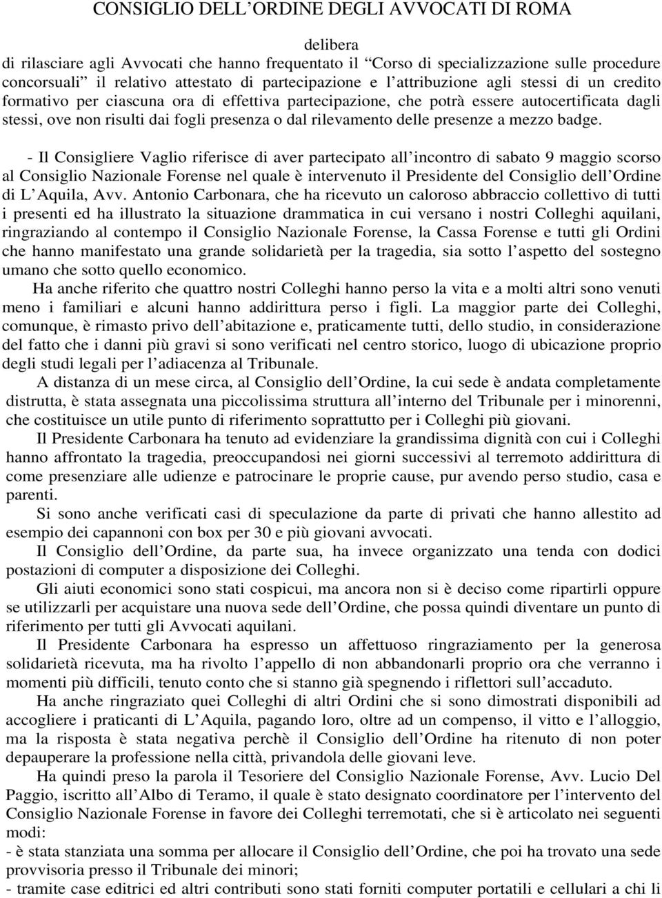 - Il Consigliere Vaglio riferisce di aver partecipato all incontro di sabato 9 maggio scorso al Consiglio Nazionale Forense nel quale è intervenuto il Presidente del Consiglio dell Ordine di L