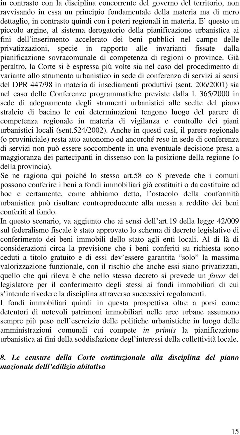 E questo un piccolo argine, al sistema derogatorio della pianificazione urbanistica ai fini dell inserimento accelerato dei beni pubblici nel campo delle privatizzazioni, specie in rapporto alle