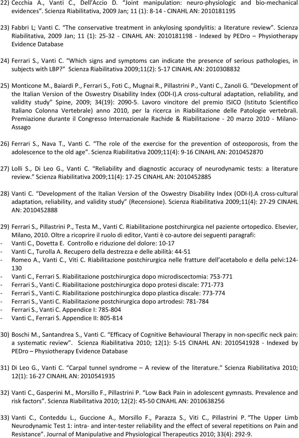 Scienza Riabilitativa, 2009 Jan; 11 (1): 25-32 - CINAHL AN: 2010181198 - Indexed by PEDro Physiotherapy Evidence Database 24) Ferrari S., Vanti C.