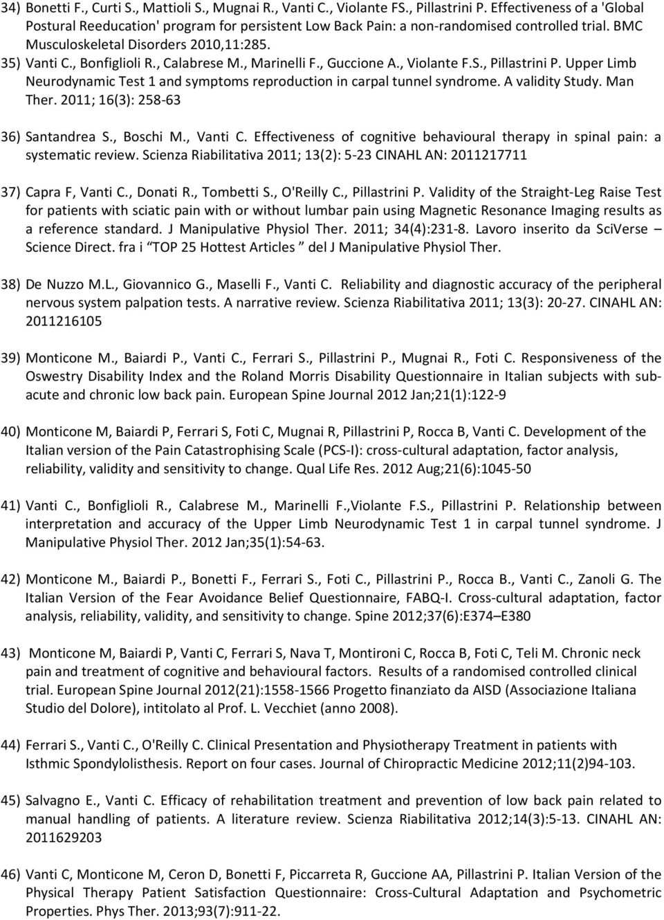 , Calabrese M., Marinelli F., Guccione A., Violante F.S., Pillastrini P. Upper Limb Neurodynamic Test 1 and symptoms reproduction in carpal tunnel syndrome. A validity Study. Man Ther.