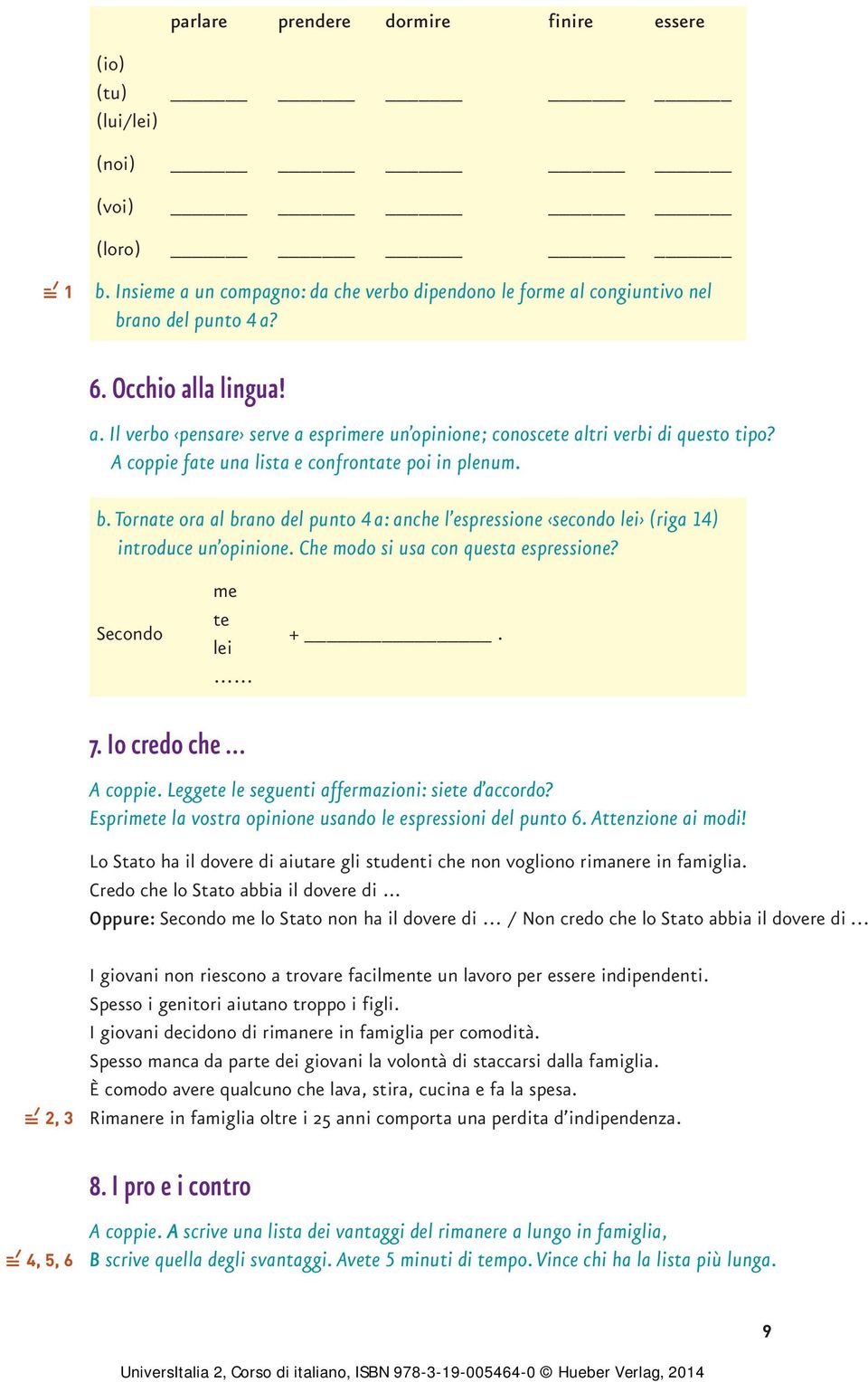 Tornate ora al brano del punto 4 a: anche l espressione secondo lei (riga 14) introduce un opinione. Che modo si usa con questa espressione? Secondo me te lei +. 7. Io credo che A coppie.