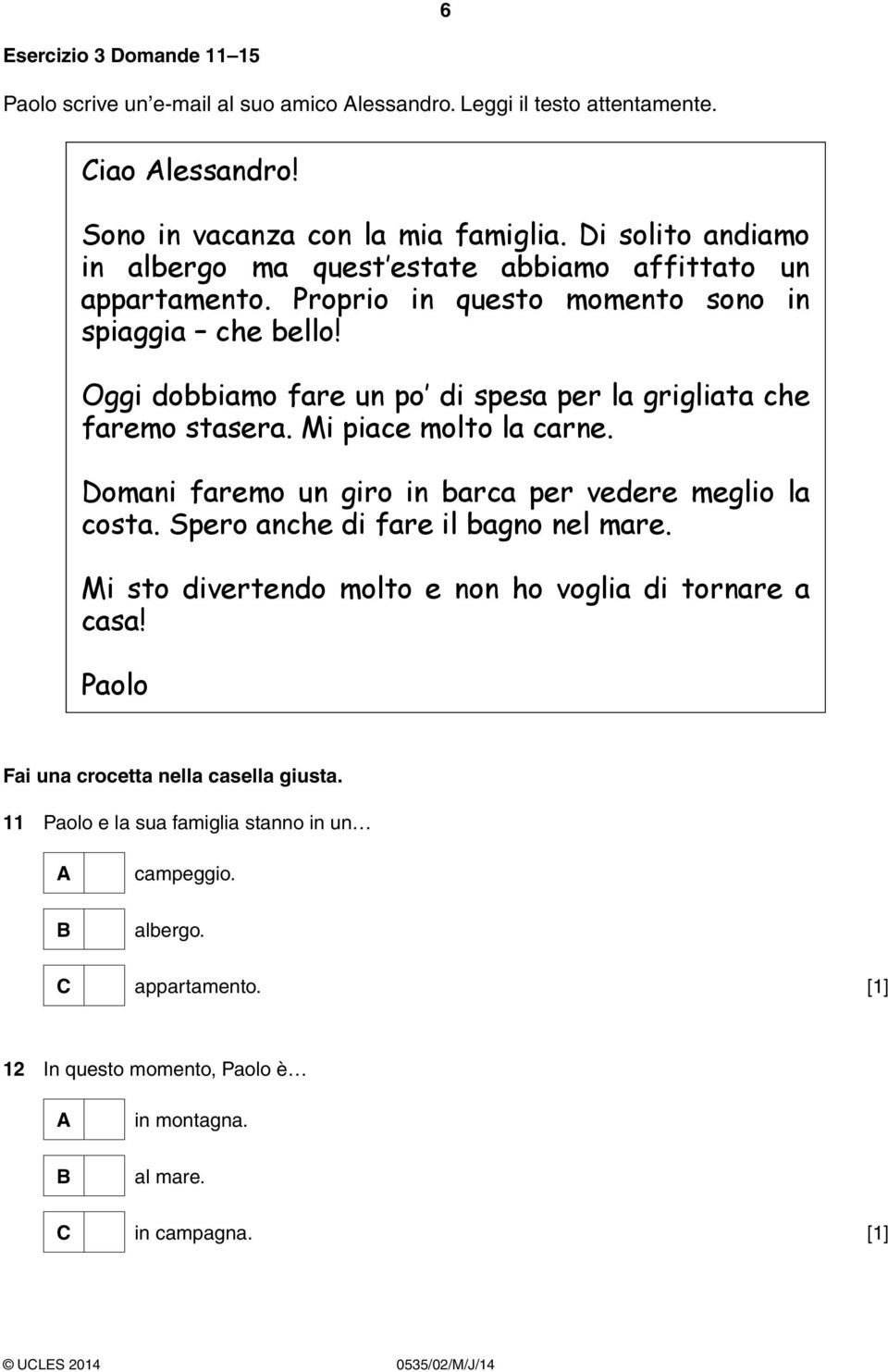 Oggi dobbiamo fare un po di spesa per la grigliata che faremo stasera. Mi piace molto la carne. Domani faremo un giro in barca per vedere meglio la costa.