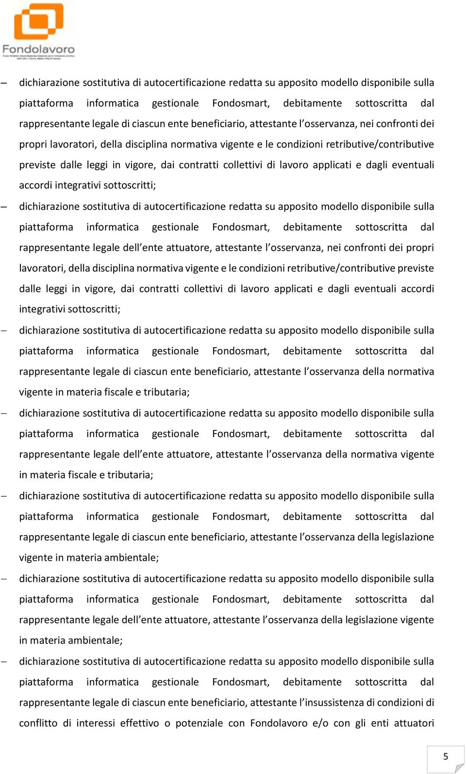 confronti dei propri lavoratori, della disciplina normativa vigente e le condizioni retributive/contributive previste dalle leggi in vigore, dai contratti collettivi di lavoro applicati e dagli