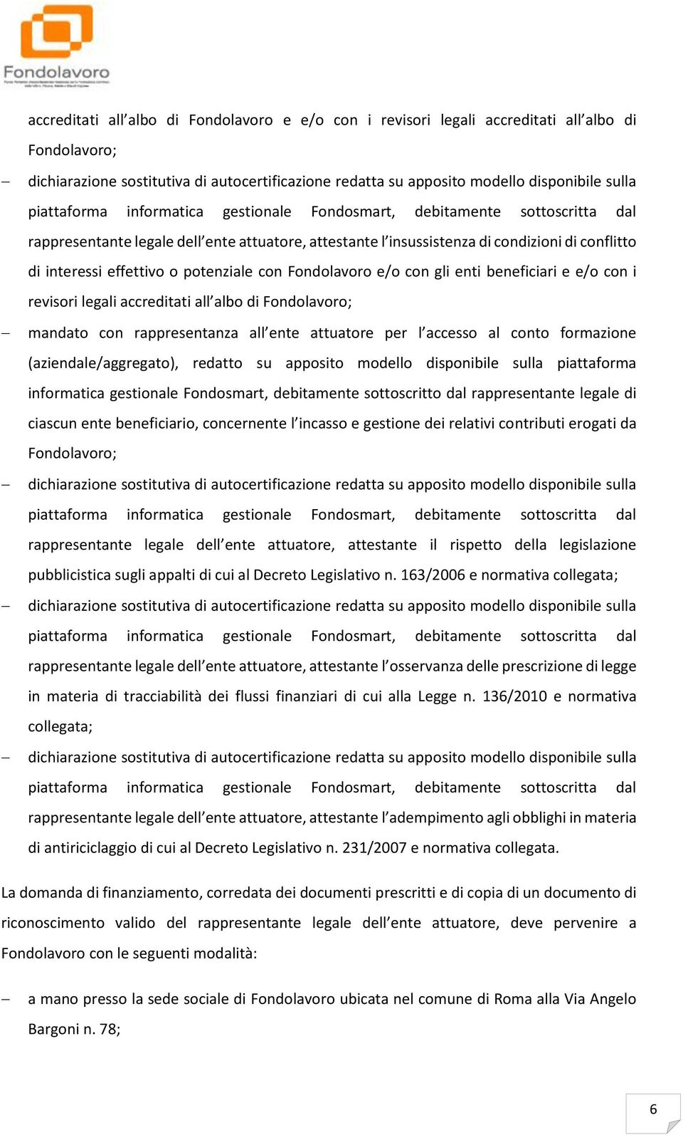 accesso al conto formazione (aziendale/aggregato), redatto su apposito modello disponibile sulla piattaforma informatica gestionale Fondosmart, debitamente sottoscritto dal rappresentante legale di