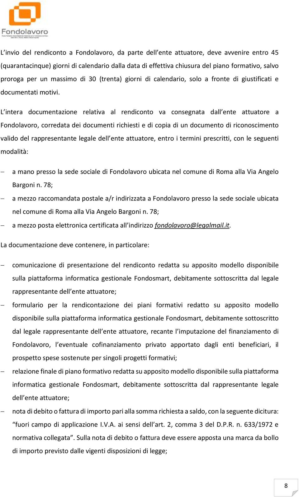 L intera documentazione relativa al rendiconto va consegnata dall ente attuatore a Fondolavoro, corredata dei documenti richiesti e di copia di un documento di riconoscimento valido del