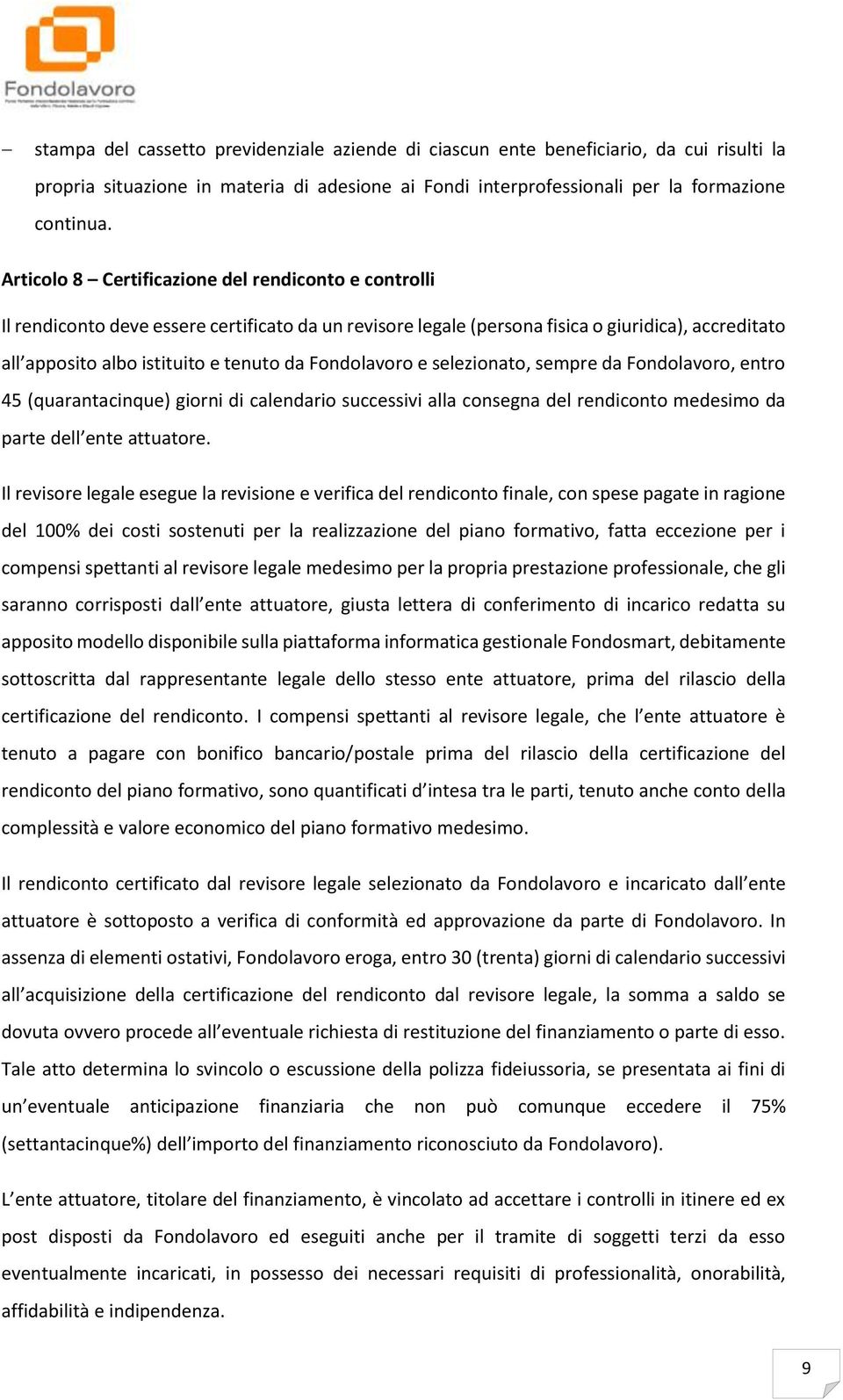 Fondolavoro e selezionato, sempre da Fondolavoro, entro 45 (quarantacinque) giorni di calendario successivi alla consegna del rendiconto medesimo da parte dell ente attuatore.