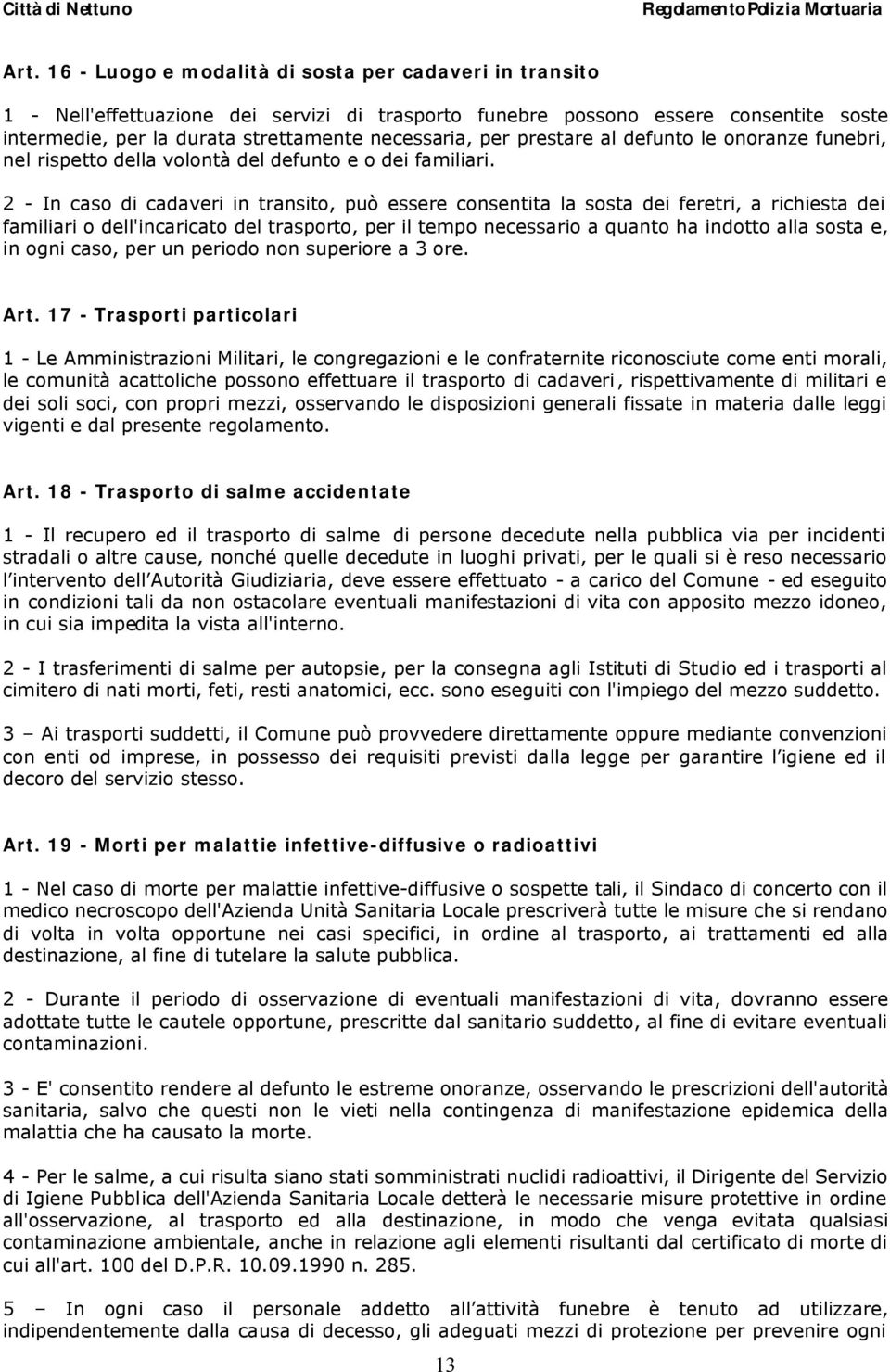 2 - In caso di cadaveri in transito, può essere consentita la sosta dei feretri, a richiesta dei familiari o dell'incaricato del trasporto, per il tempo necessario a quanto ha indotto alla sosta e,