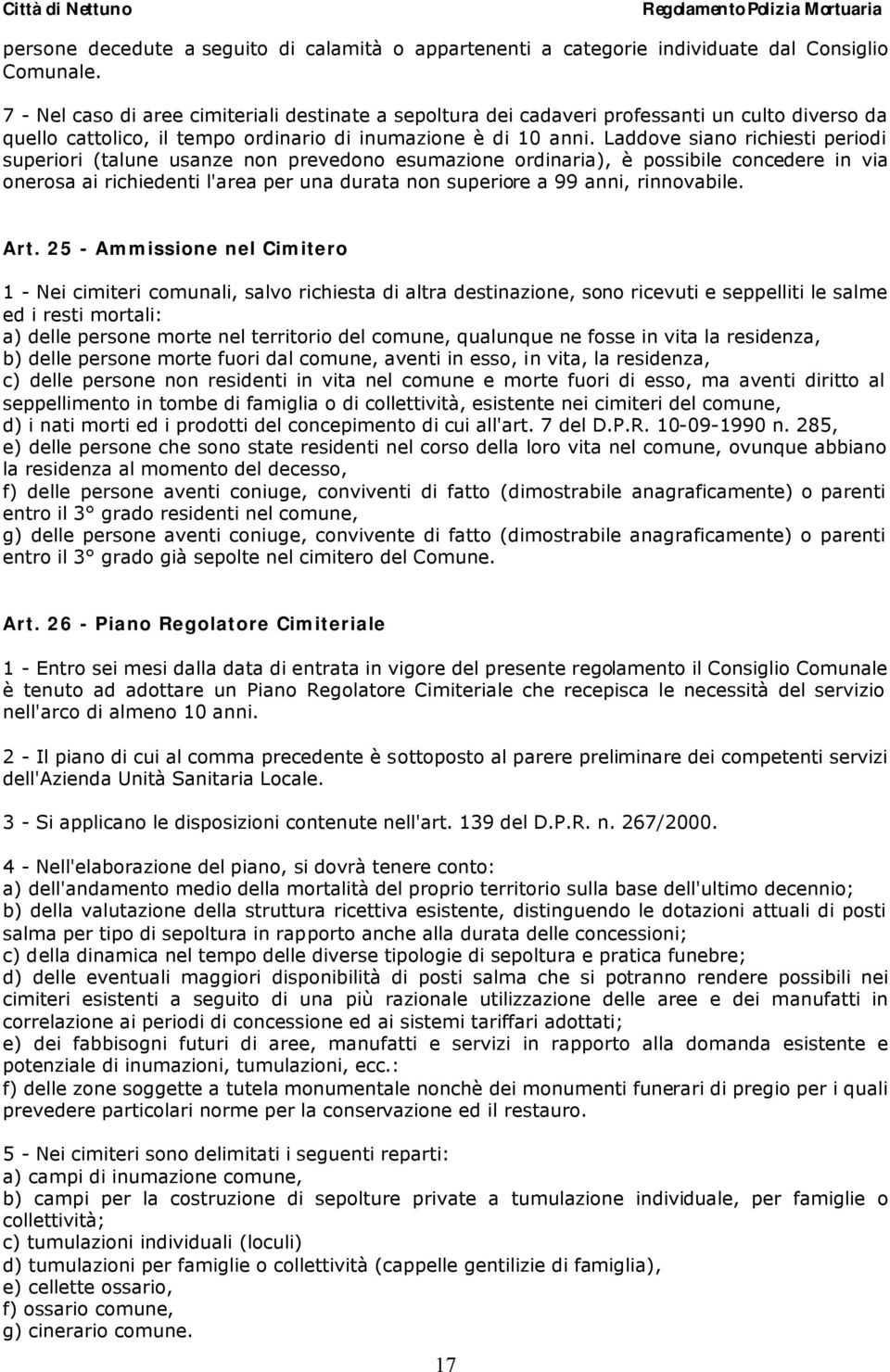 Laddove siano richiesti periodi superiori (talune usanze non prevedono esumazione ordinaria), è possibile concedere in via onerosa ai richiedenti l'area per una durata non superiore a 99 anni,