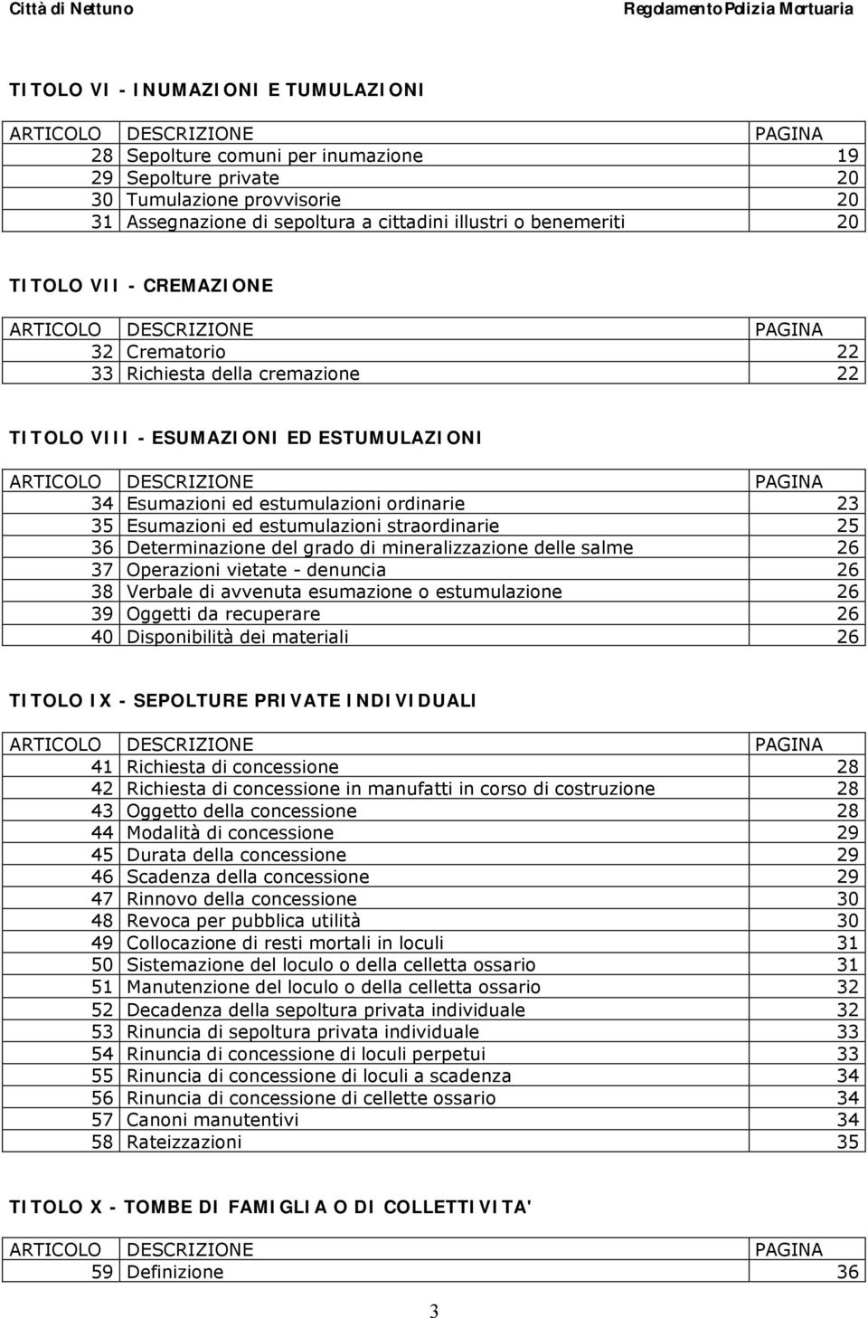 Esumazioni ed estumulazioni ordinarie 23 35 Esumazioni ed estumulazioni straordinarie 25 36 Determinazione del grado di mineralizzazione delle salme 26 37 Operazioni vietate - denuncia 26 38 Verbale