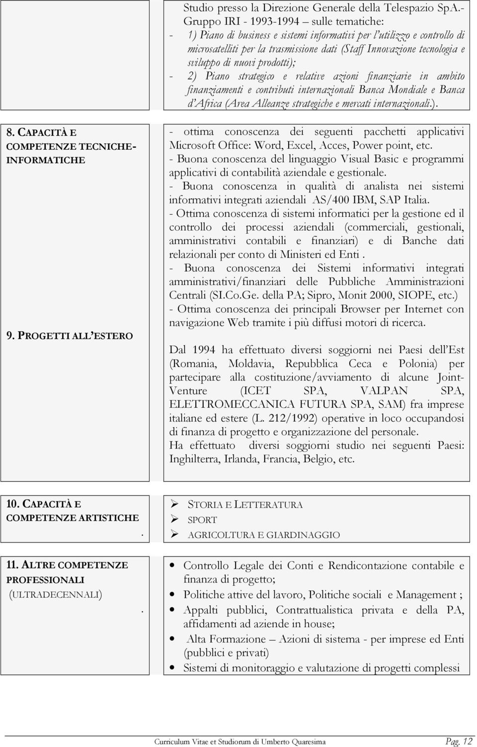 di nuovi prodotti); - 2) Piano strategico e relative azioni finanziarie in ambito finanziamenti e contributi internazionali Banca Mondiale e Banca d Africa (Area Alleanze strategiche e mercati