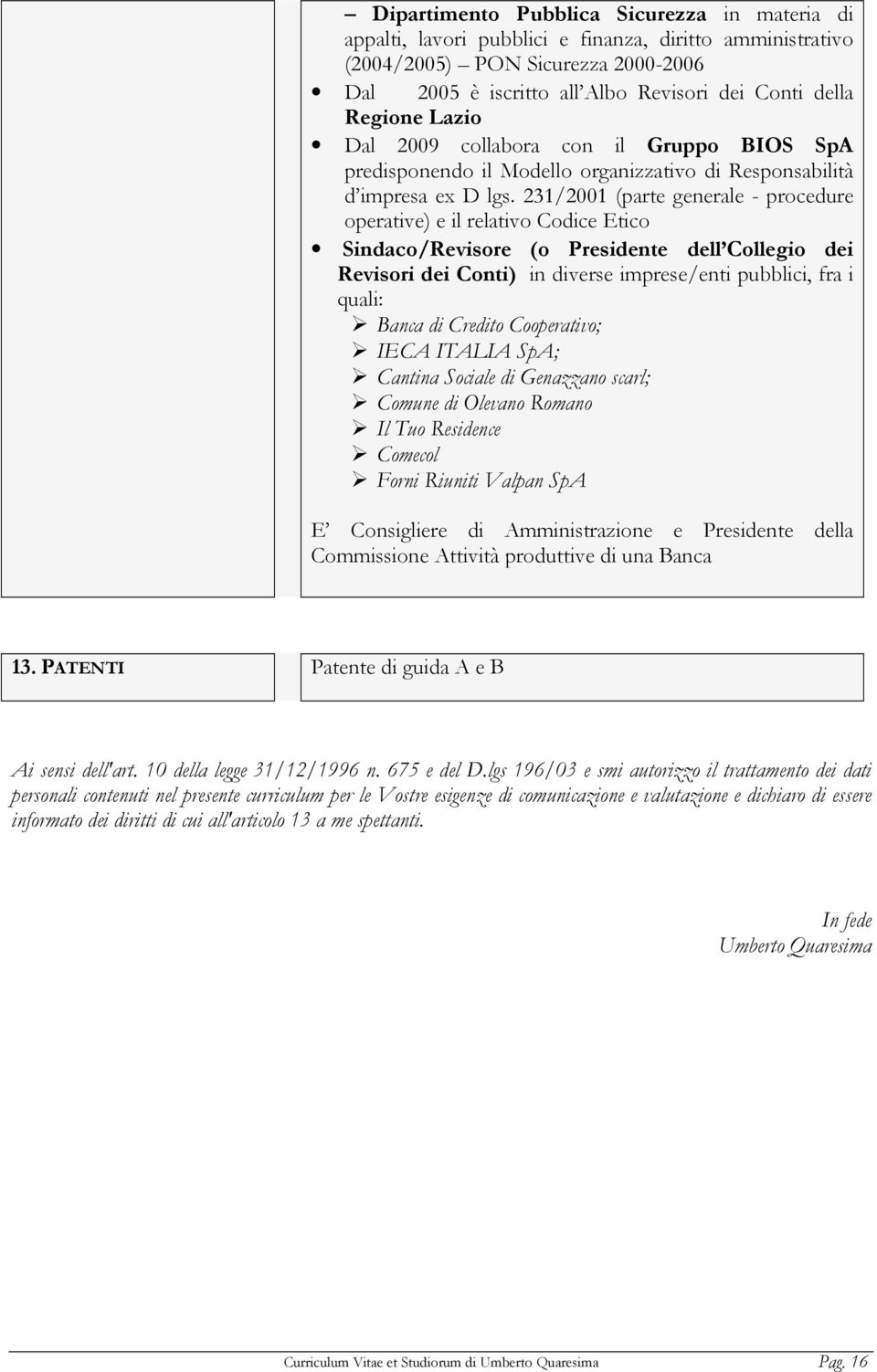 231/2001 (parte generale - procedure operative) e il relativo Codice Etico Sindaco/Revisore (o Presidente dell Collegio dei Revisori dei Conti) in diverse imprese/enti pubblici, fra i quali: Banca di