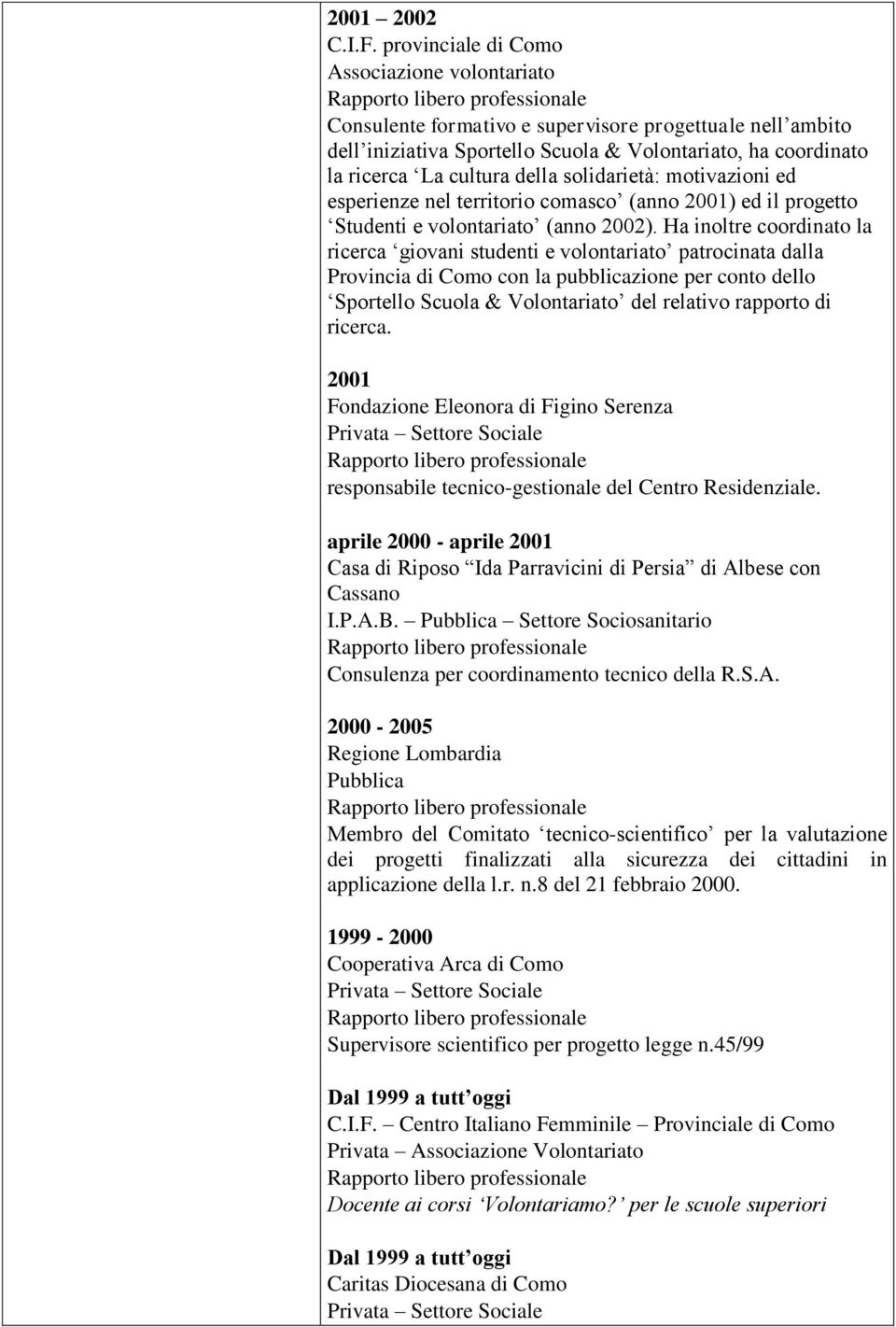 solidarietà: motivazioni ed esperienze nel territorio comasco (anno 2001) ed il progetto Studenti e volontariato (anno 2002).