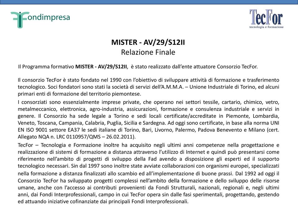 M.M.A. Unione Industriale di Torino, ed alcuni primari enti di formazione del territorio piemontese.