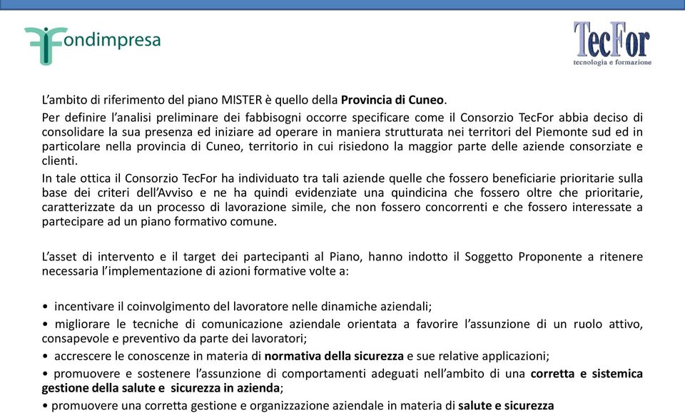 del Piemonte sud ed in particolare nella provincia di Cuneo, territorio in cui risiedono la maggior parte delle aziende consorziate e clienti.