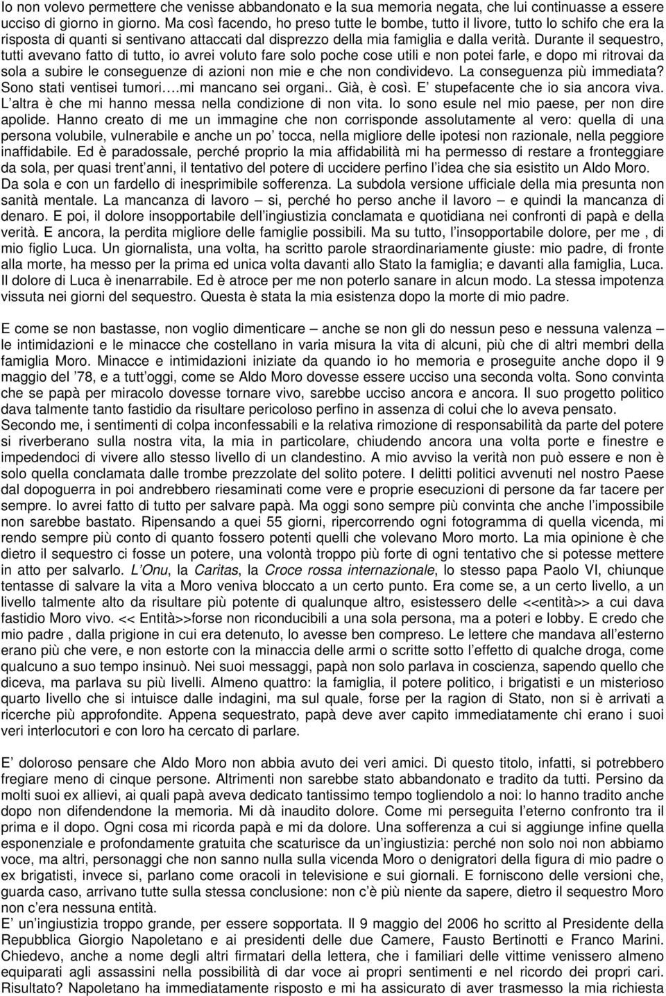 Durante il sequestro, tutti avevano fatto di tutto, io avrei voluto fare solo poche cose utili e non potei farle, e dopo mi ritrovai da sola a subire le conseguenze di azioni non mie e che non