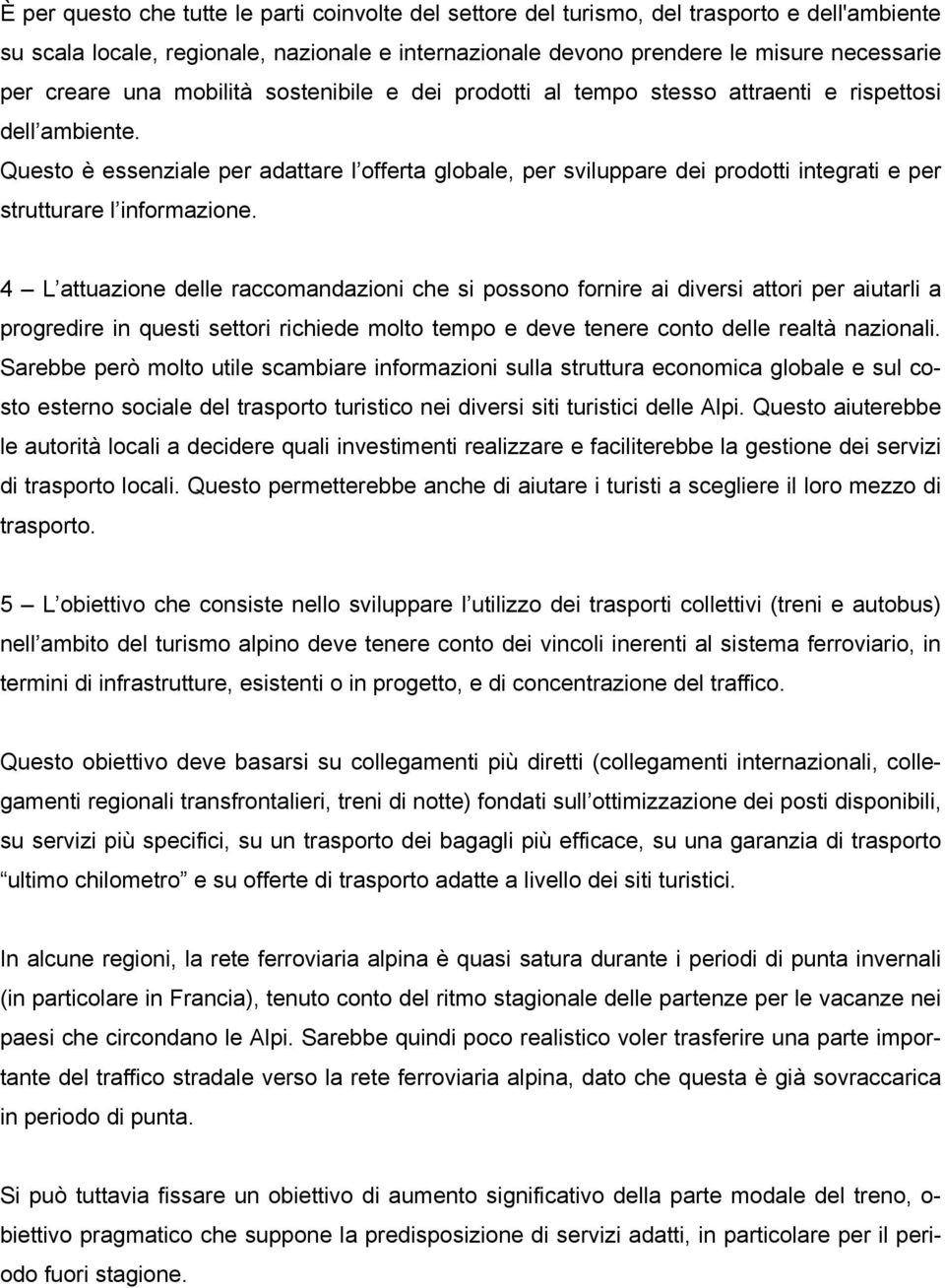 Questo è essenziale per adattare l offerta globale, per sviluppare dei prodotti integrati e per strutturare l informazione.