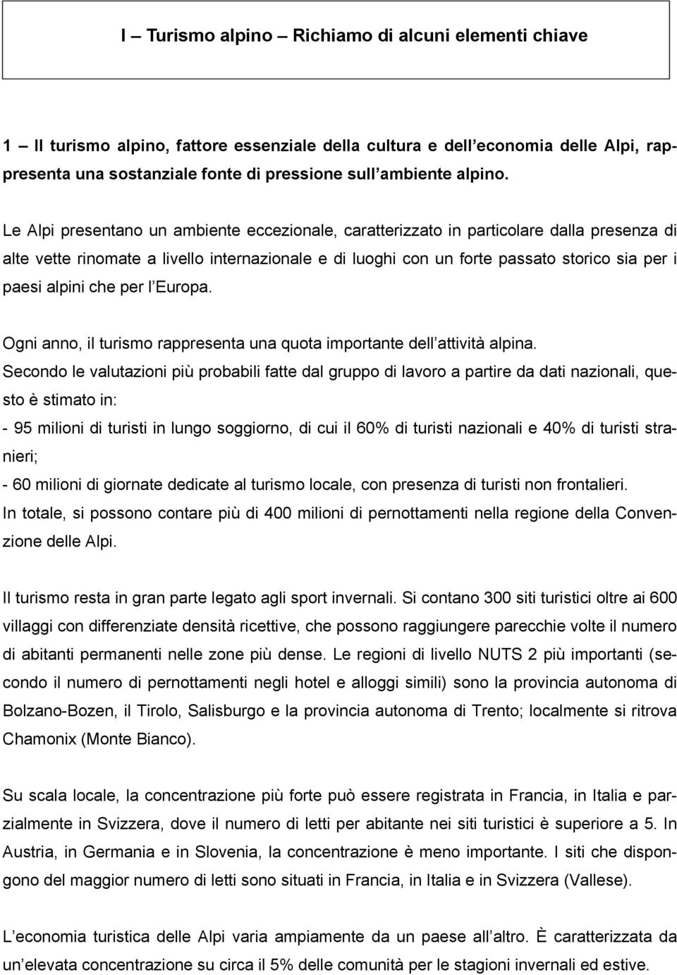 Le Alpi presentano un ambiente eccezionale, caratterizzato in particolare dalla presenza di alte vette rinomate a livello internazionale e di luoghi con un forte passato storico sia per i paesi