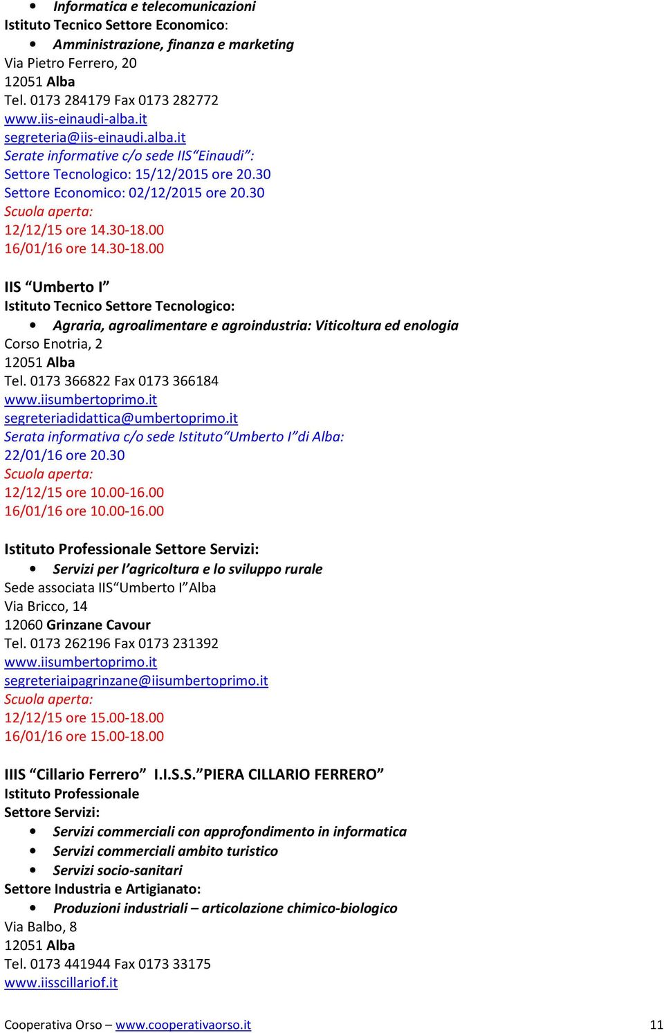 30-18.00 IIS Umberto I Agraria, agroalimentare e agroindustria: Viticoltura ed enologia Corso Enotria, 2 12051 Alba Tel. 0173 366822 Fax 0173 366184 www.iisumbertoprimo.