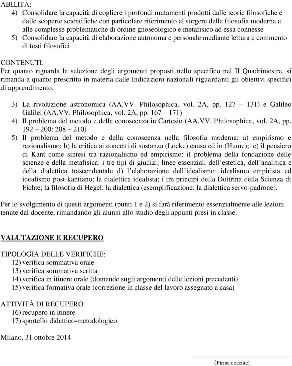 quanto riguarda la selezione degli argomenti proposti nello specifico nel II Quadrimestre, si rimanda a quanto prescritto in materia dalle Indicazioni nazionali riguardanti gli obiettivi specifici di