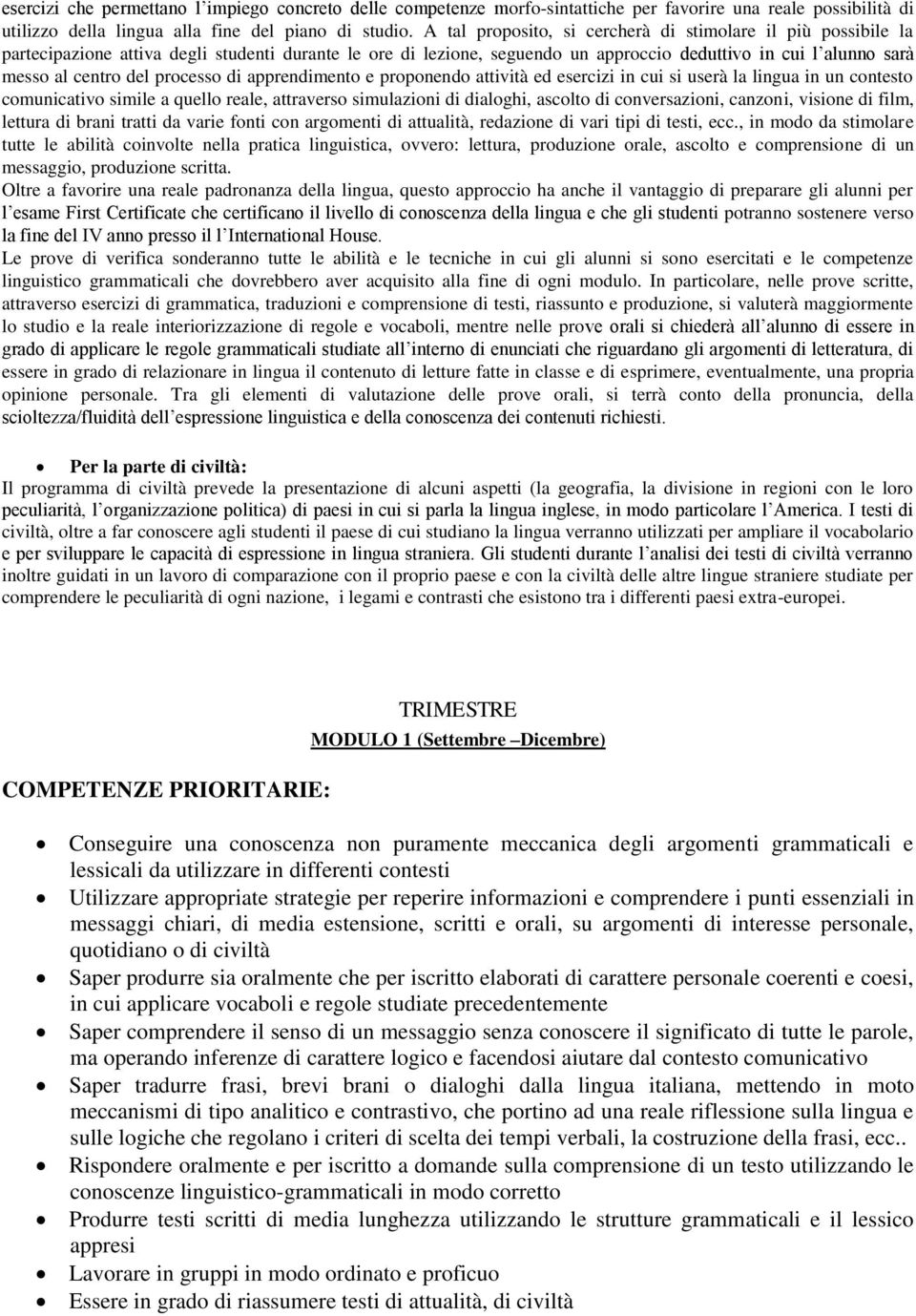 processo di apprendimento e proponendo attività ed esercizi in cui si userà la lingua in un contesto comunicativo simile a quello reale, attraverso simulazioni di dialoghi, ascolto di conversazioni,