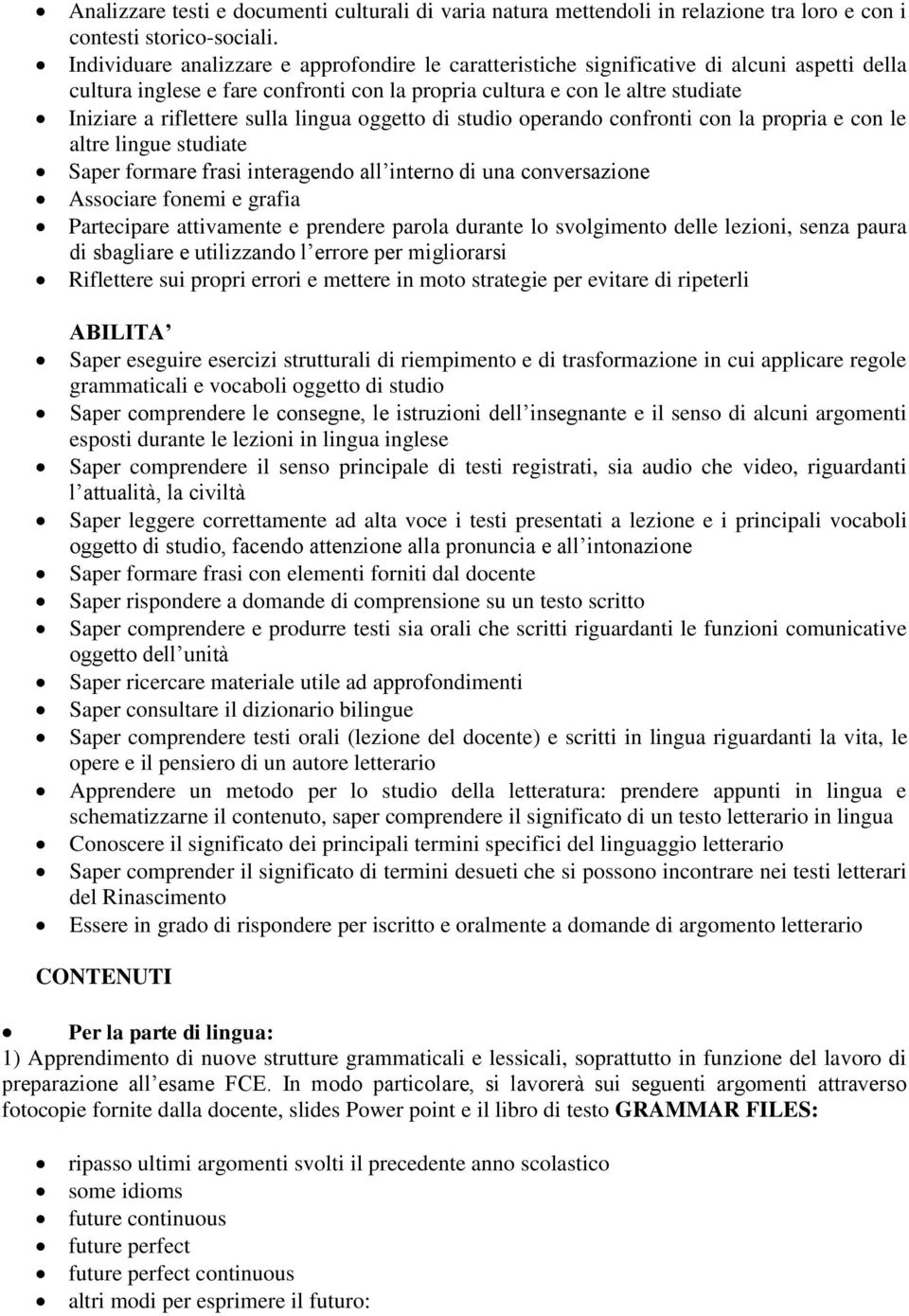 sulla lingua oggetto di studio operando confronti con la propria e con le altre lingue studiate Saper formare frasi interagendo all interno di una conversazione Associare fonemi e grafia Partecipare