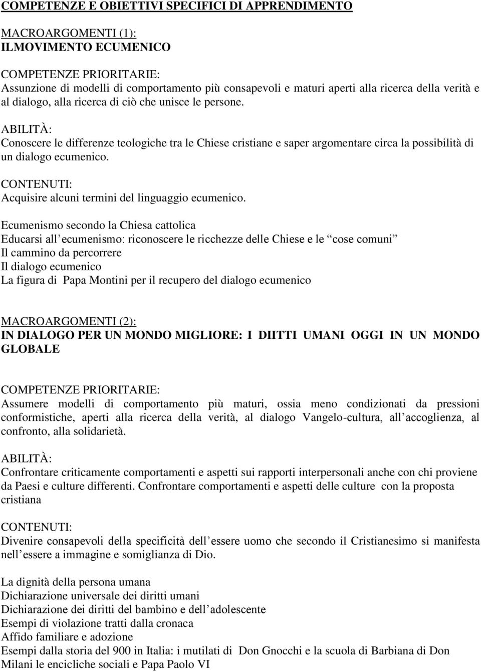 ABILITÀ: Conoscere le differenze teologiche tra le Chiese cristiane e saper argomentare circa la possibilità di un dialogo ecumenico. Acquisire alcuni termini del linguaggio ecumenico.