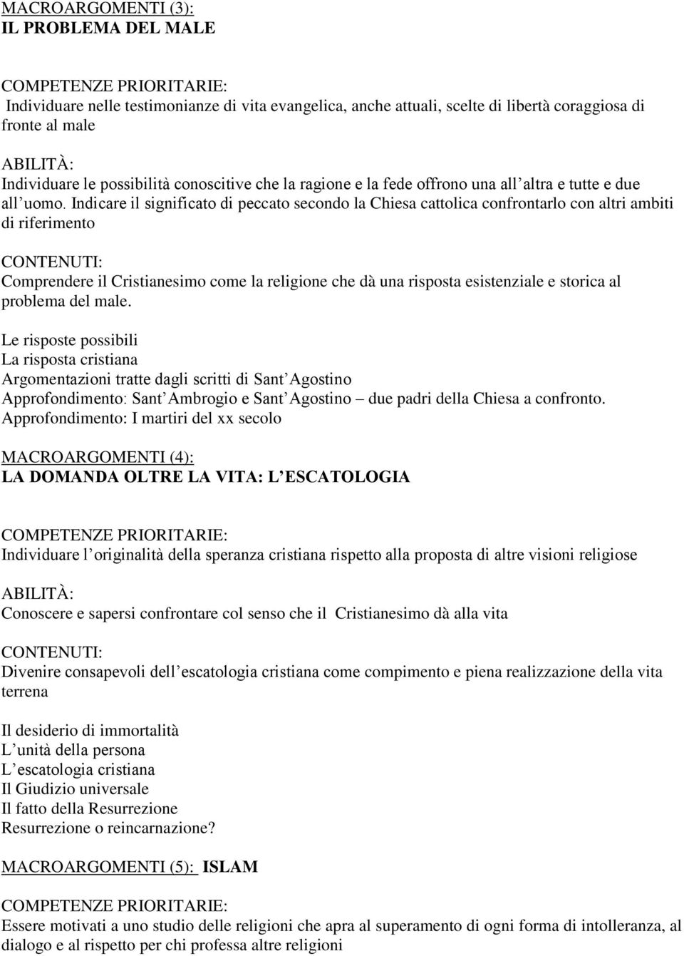 Indicare il significato di peccato secondo la Chiesa cattolica confrontarlo con altri ambiti di riferimento Comprendere il Cristianesimo come la religione che dà una risposta esistenziale e storica