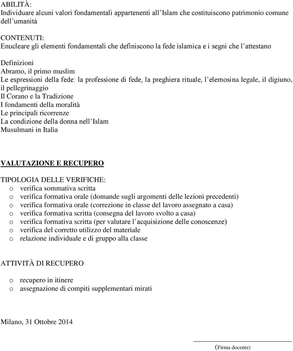 Tradizione I fondamenti della moralità Le principali ricorrenze La condizione della donna nell Islam Musulmani in Italia VALUTAZIONE E RECUPERO TIPOLOGIA DELLE VERIFICHE: o verifica sommativa scritta