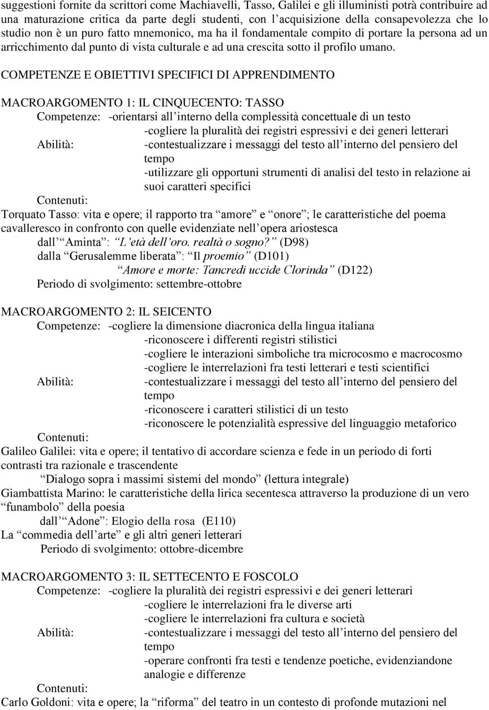 COMPETENZE E OBIETTIVI SPECIFICI DI APPRENDIMENTO MACROARGOMENTO 1: IL CINQUECENTO: TASSO Competenze: -orientarsi all interno della complessità concettuale di un testo -cogliere la pluralità dei