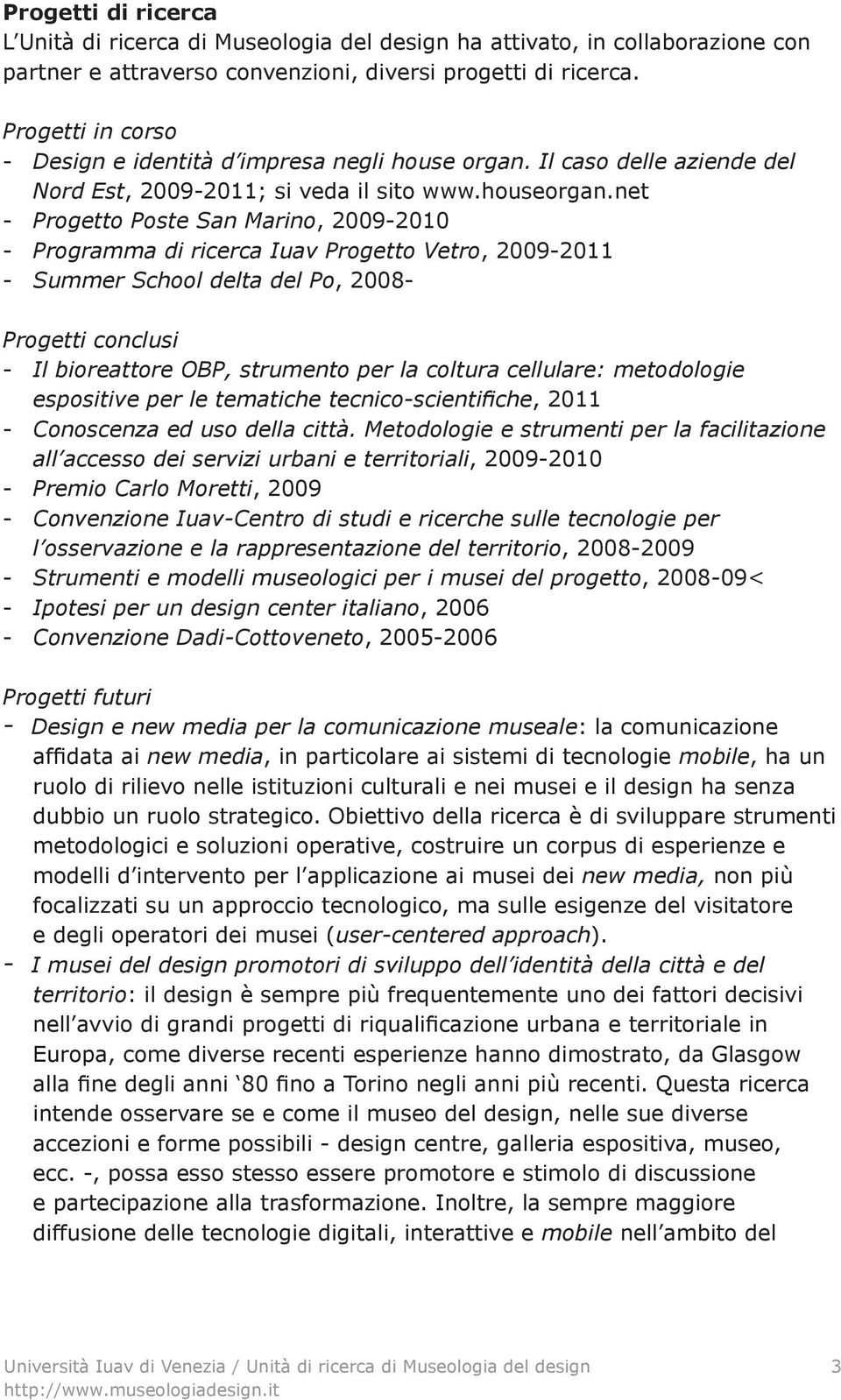 net - Progetto Poste San Marino, 2009-2010 - Programma di ricerca Iuav Progetto Vetro, 2009-2011 - Summer School delta del Po, 2008- Progetti conclusi - Il bioreattore OBP, strumento per la coltura