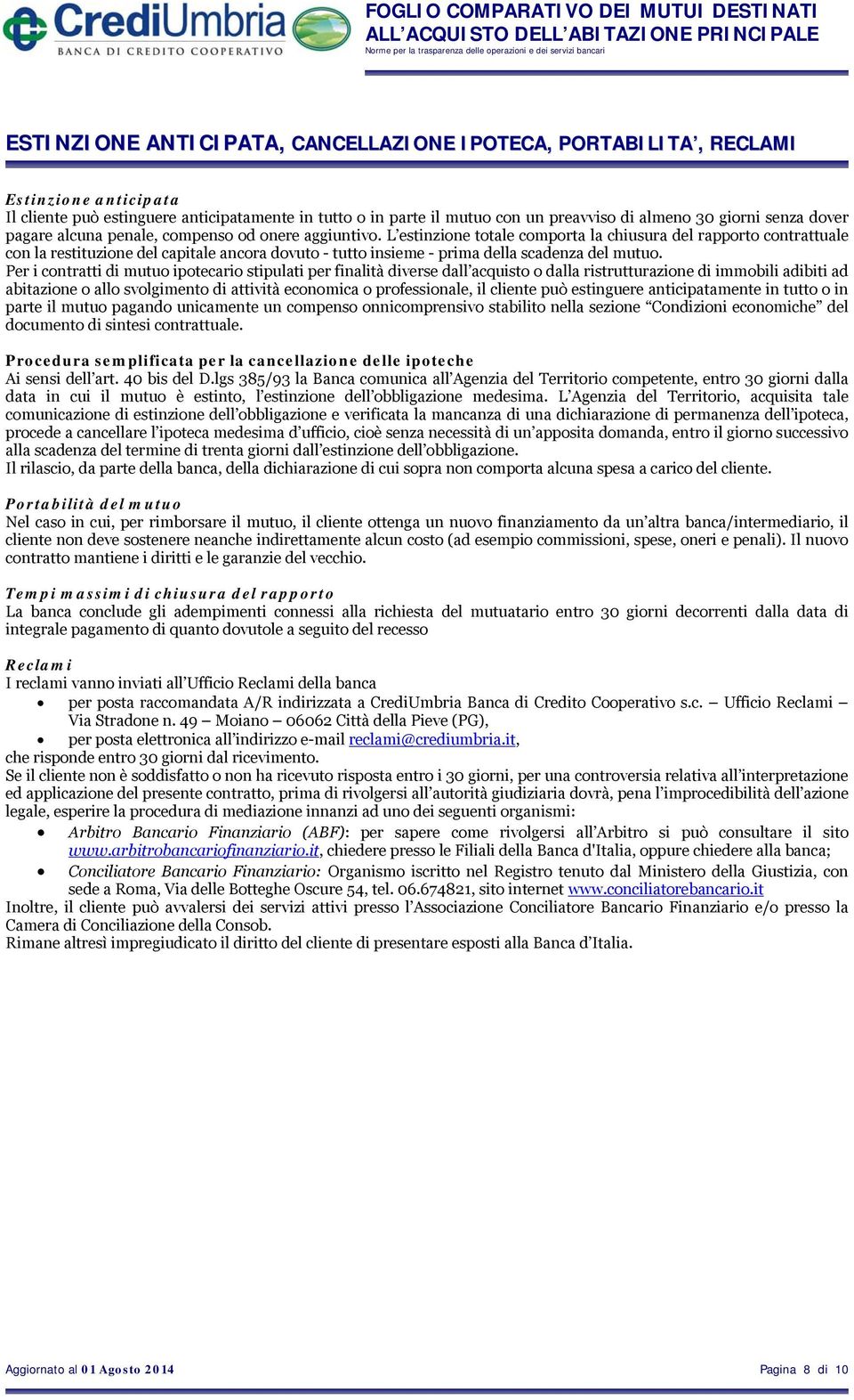 L estinzione totale comporta la chiusura del rapporto contrattuale con la restituzione del capitale ancora dovuto - tutto insieme - prima della scadenza del mutuo.