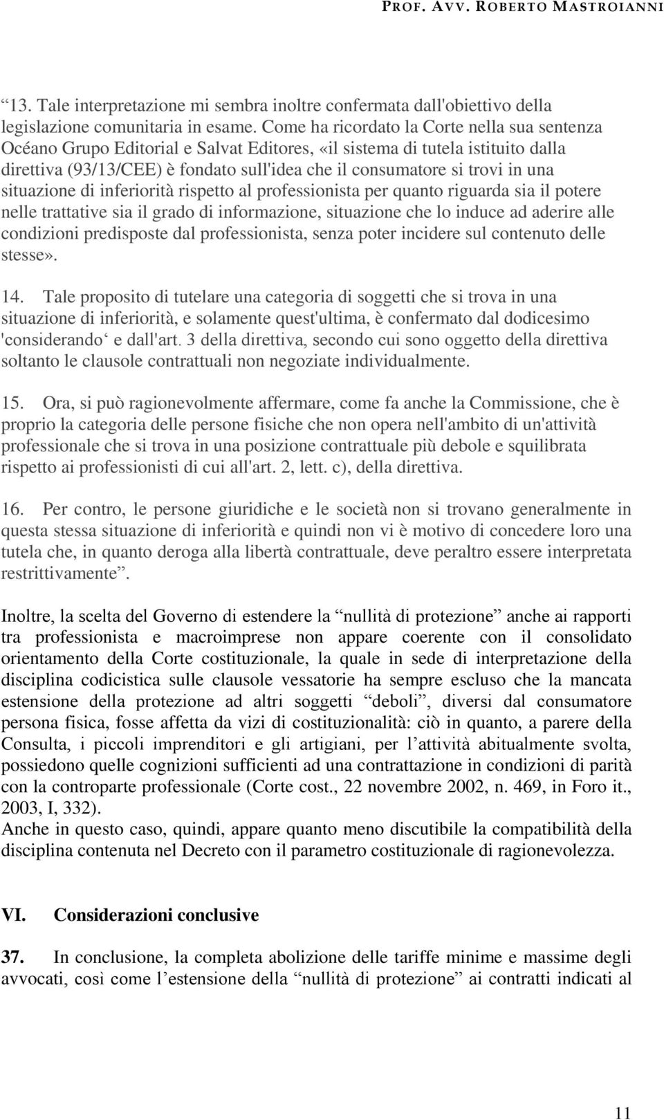 una situazione di inferiorità rispetto al professionista per quanto riguarda sia il potere nelle trattative sia il grado di informazione, situazione che lo induce ad aderire alle condizioni